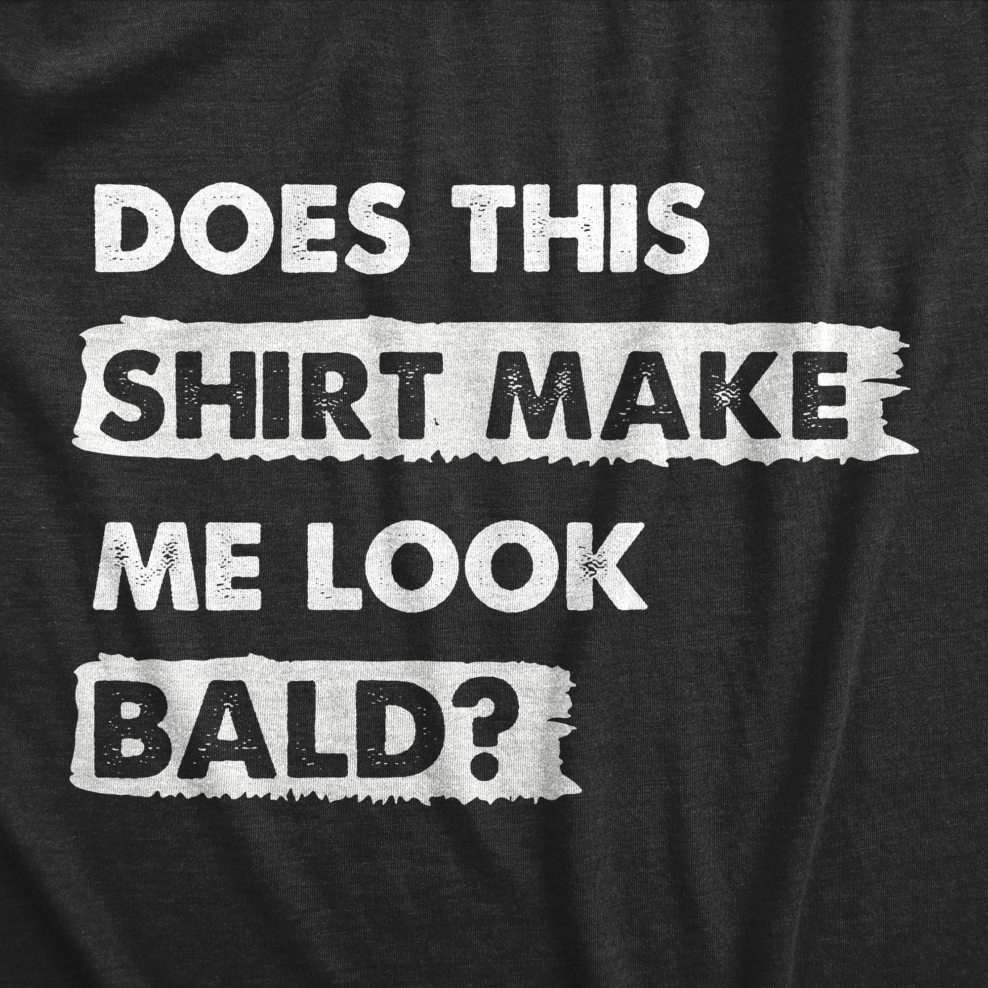 Funny Heather Black - BALD Does This Shirt Make Me Look Bald Mens T Shirt Nerdy Sarcastic Tee
