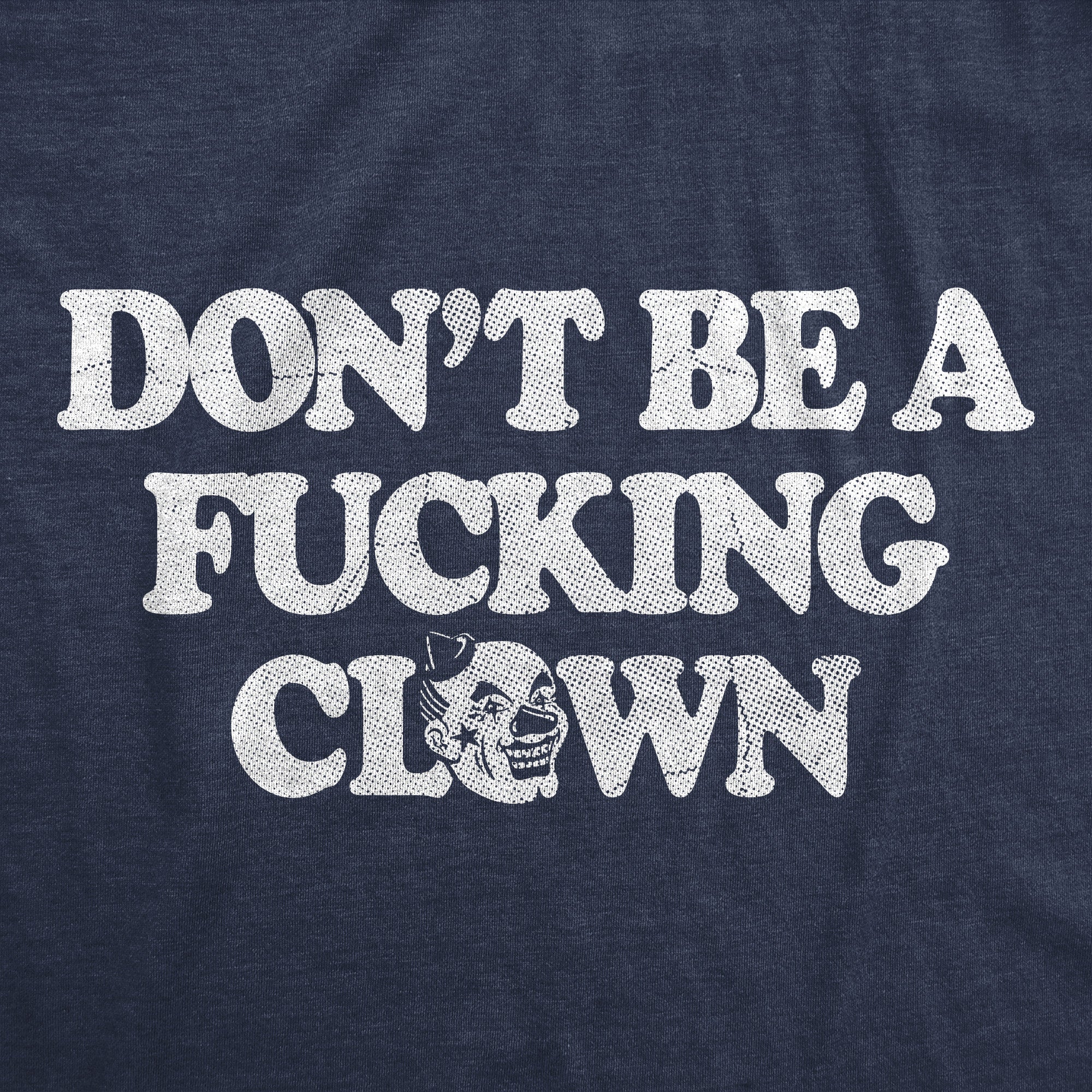 Funny Heather Navy - CLOWN Dont Be A Fucking Clown Womens T Shirt Nerdy Sarcastic Tee
