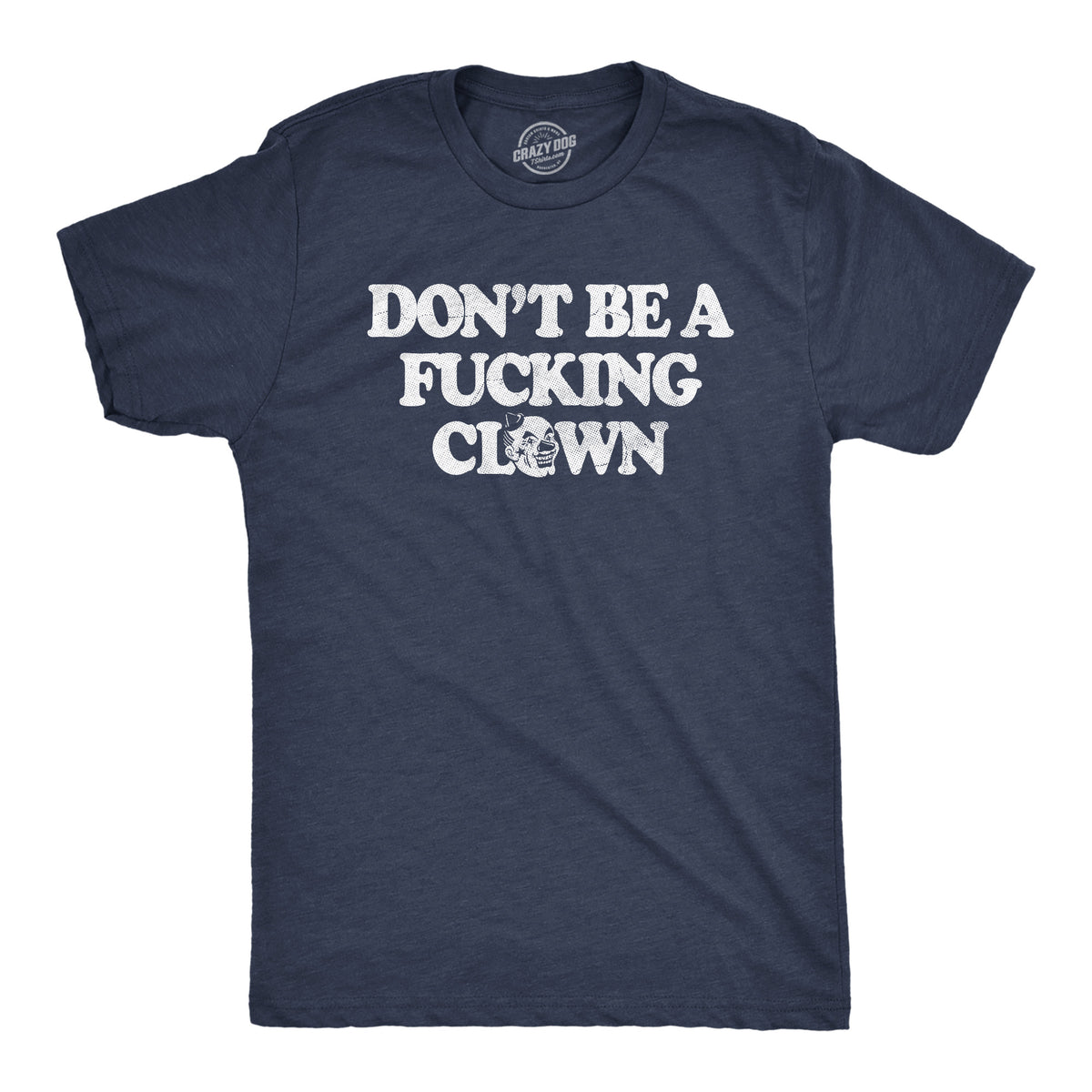 Funny Heather Navy - CLOWN Dont Be A Fucking Clown Mens T Shirt Nerdy Sarcastic Tee