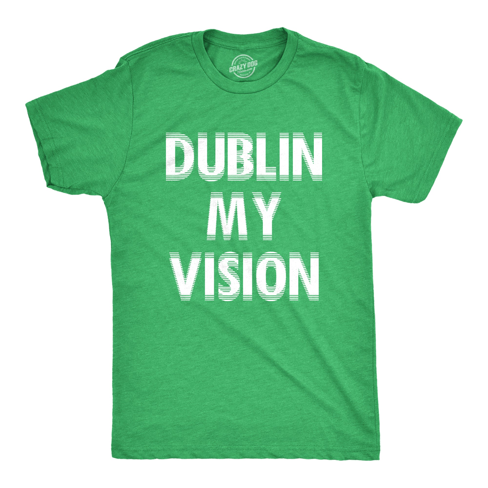 Funny Heather Green - DUBLIN Dublin My Vision Mens T Shirt Nerdy Saint Patrick's Day Drinking Tee