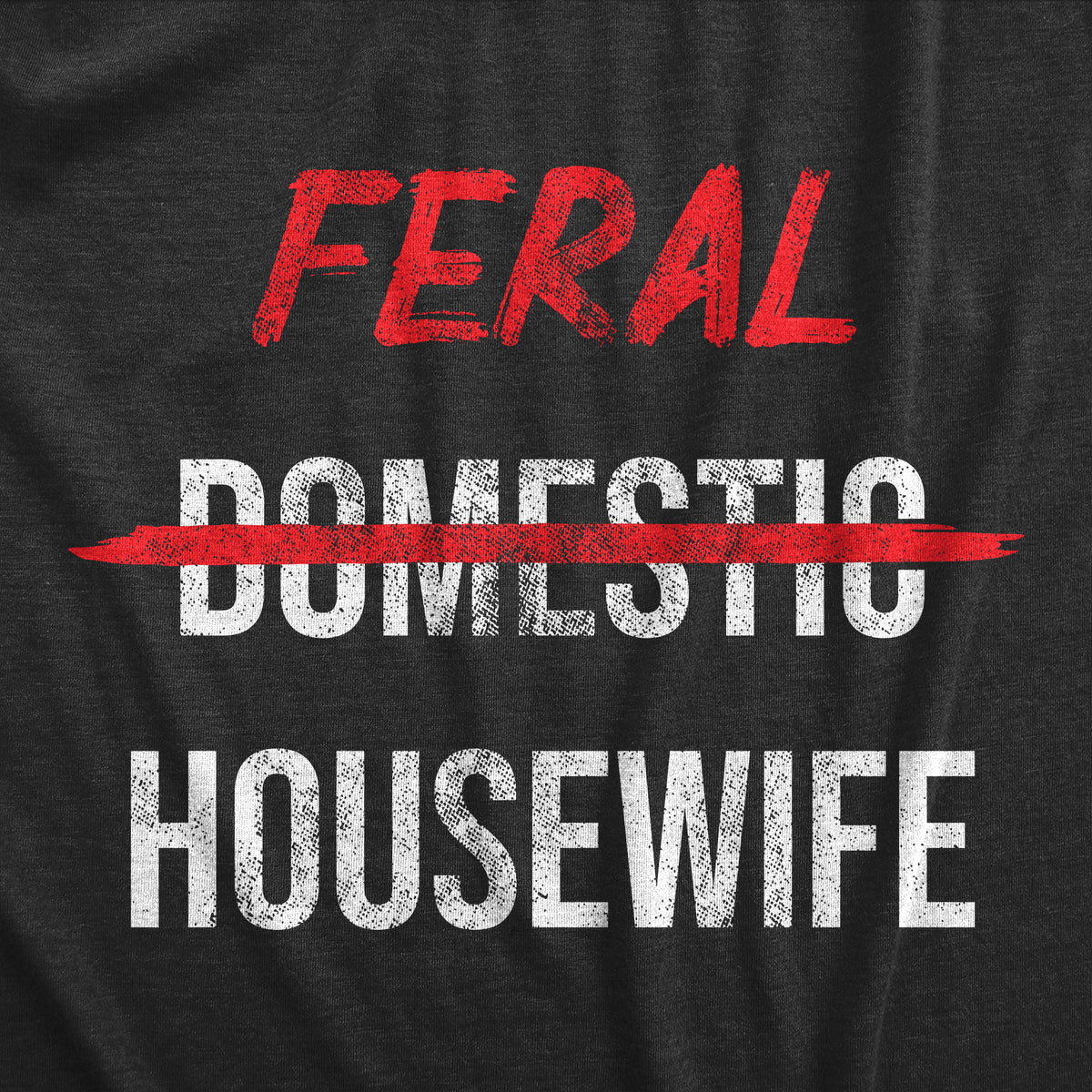 Feral Housewife Women&#39;s T Shirt