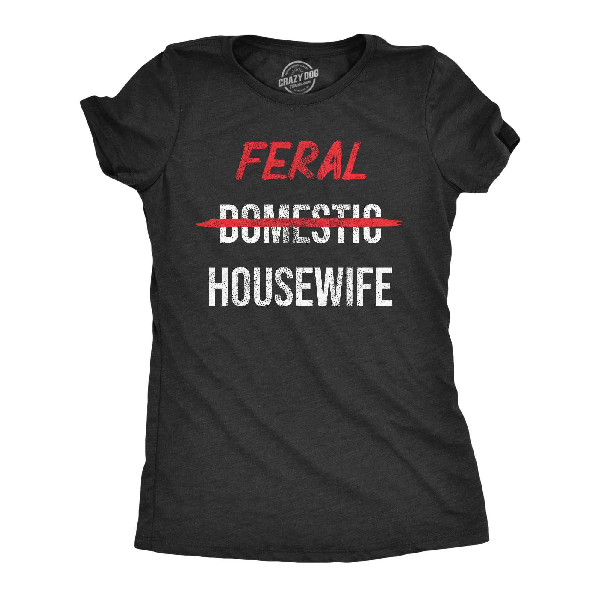 Funny Heather Black - FERAL Feral Housewife Womens T Shirt Nerdy Sarcastic Tee