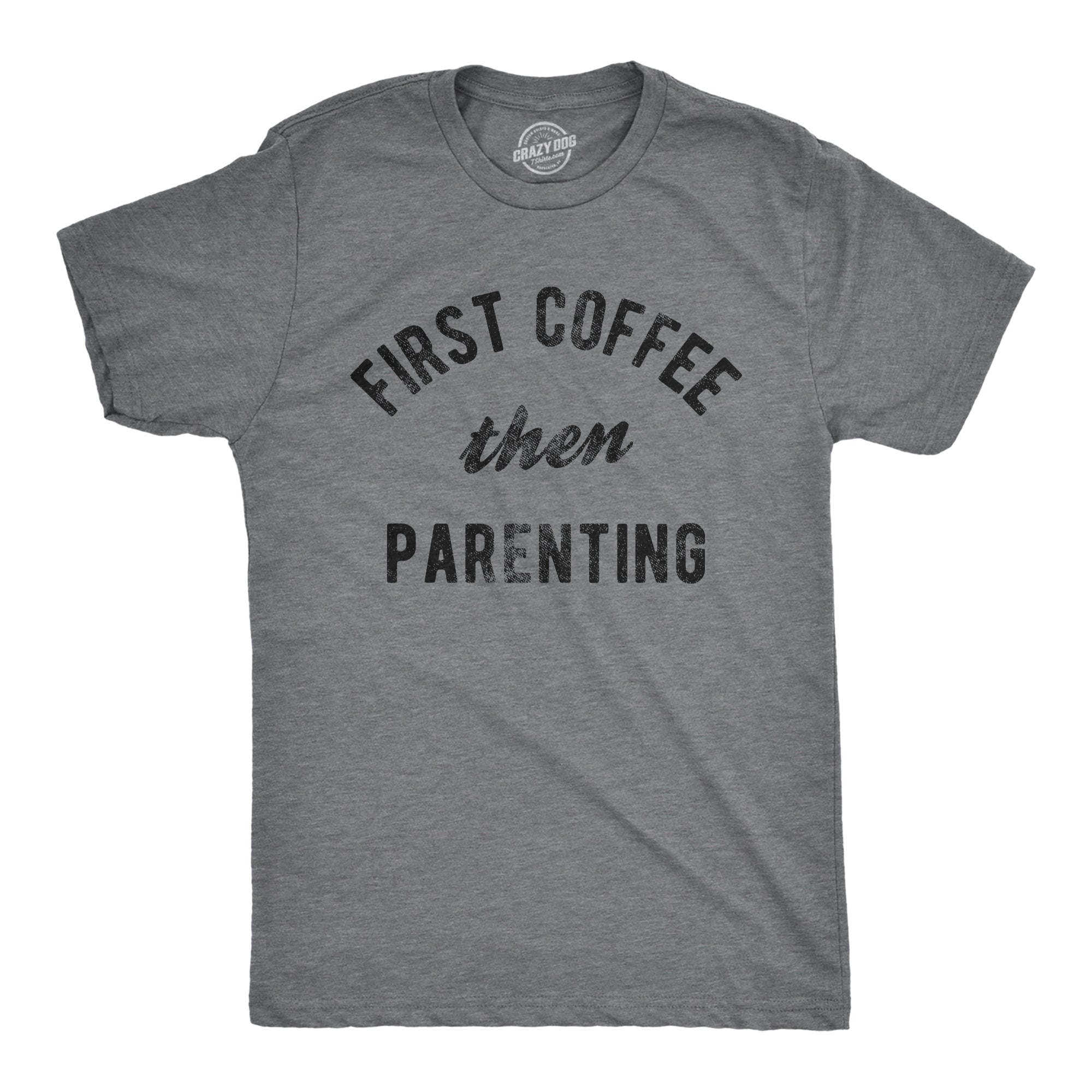Funny Dark Heather Grey - PARENTING First Coffee Then Parenting Mens T Shirt Nerdy coffee Sarcastic Tee