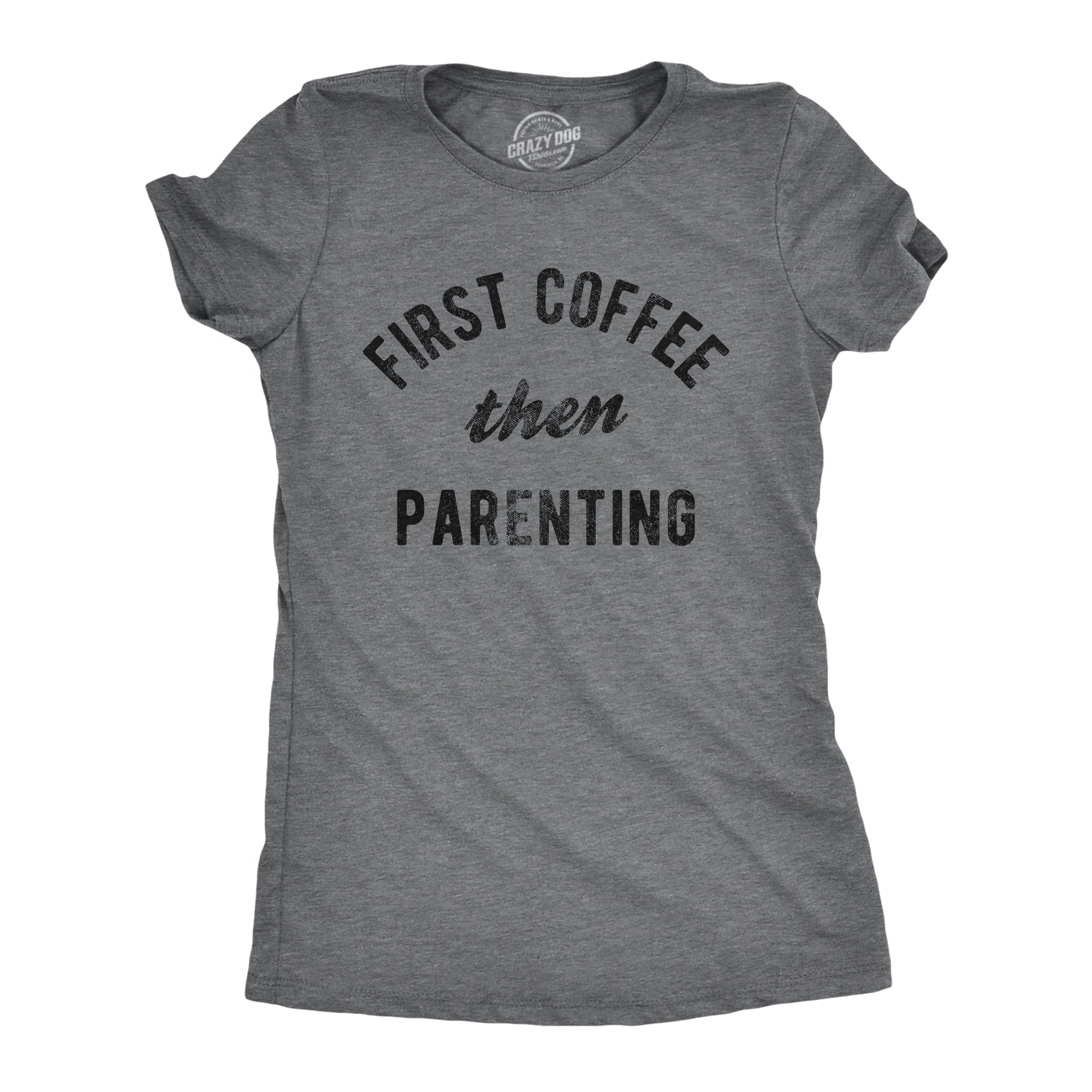Funny Dark Heather Grey - PARENTING First Coffee Then Parenting Womens T Shirt Nerdy coffee Sarcastic Tee