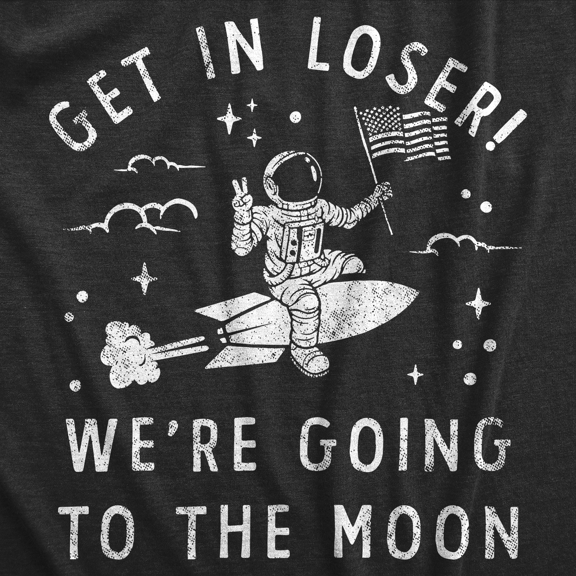 Funny Heather Black - MOON Get In Loser Were Going To The Moon Mens T Shirt Nerdy Space Sarcastic Tee