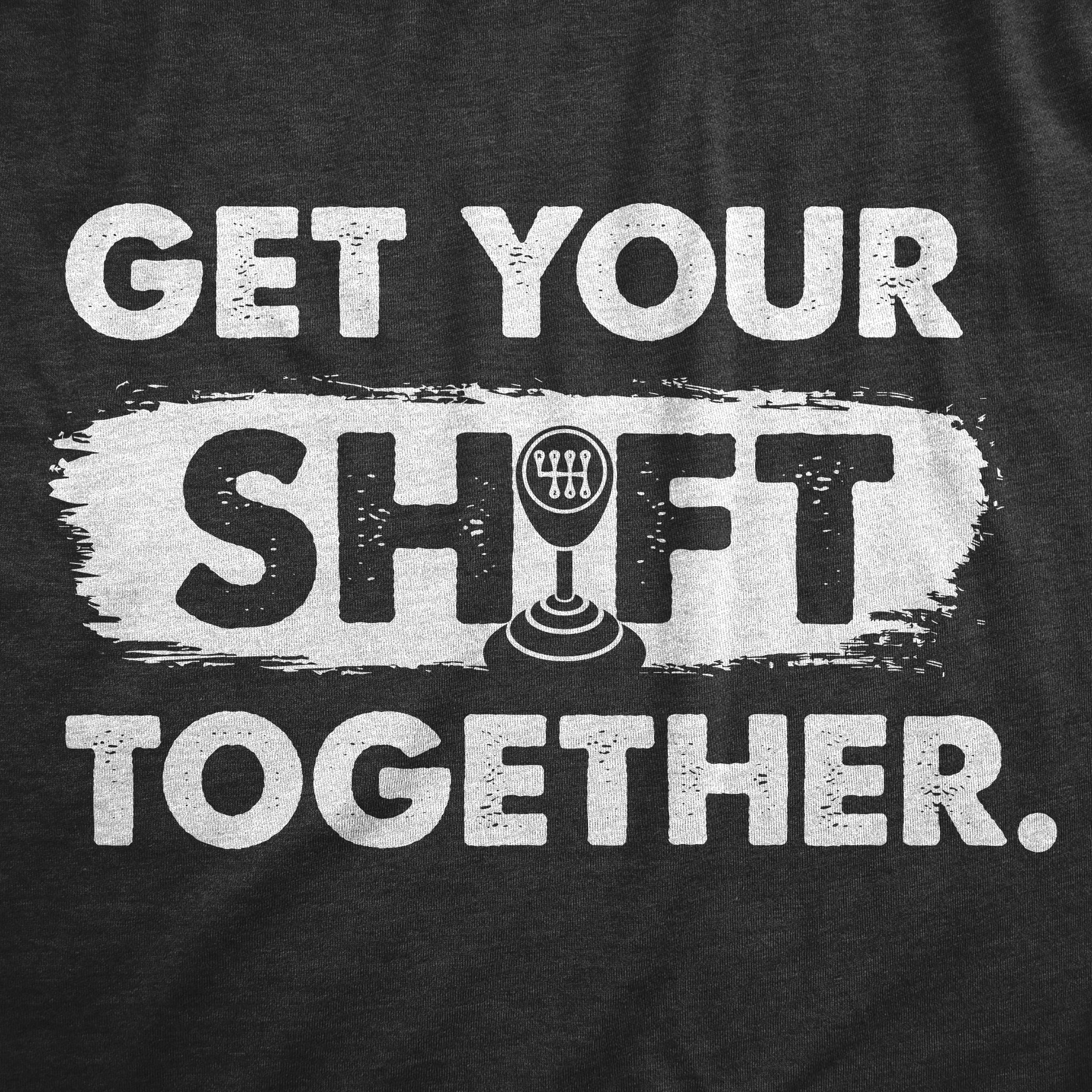 Funny Heather Black - SHIFT Get Your Shift Together Mens T Shirt Nerdy Mechanic Tee