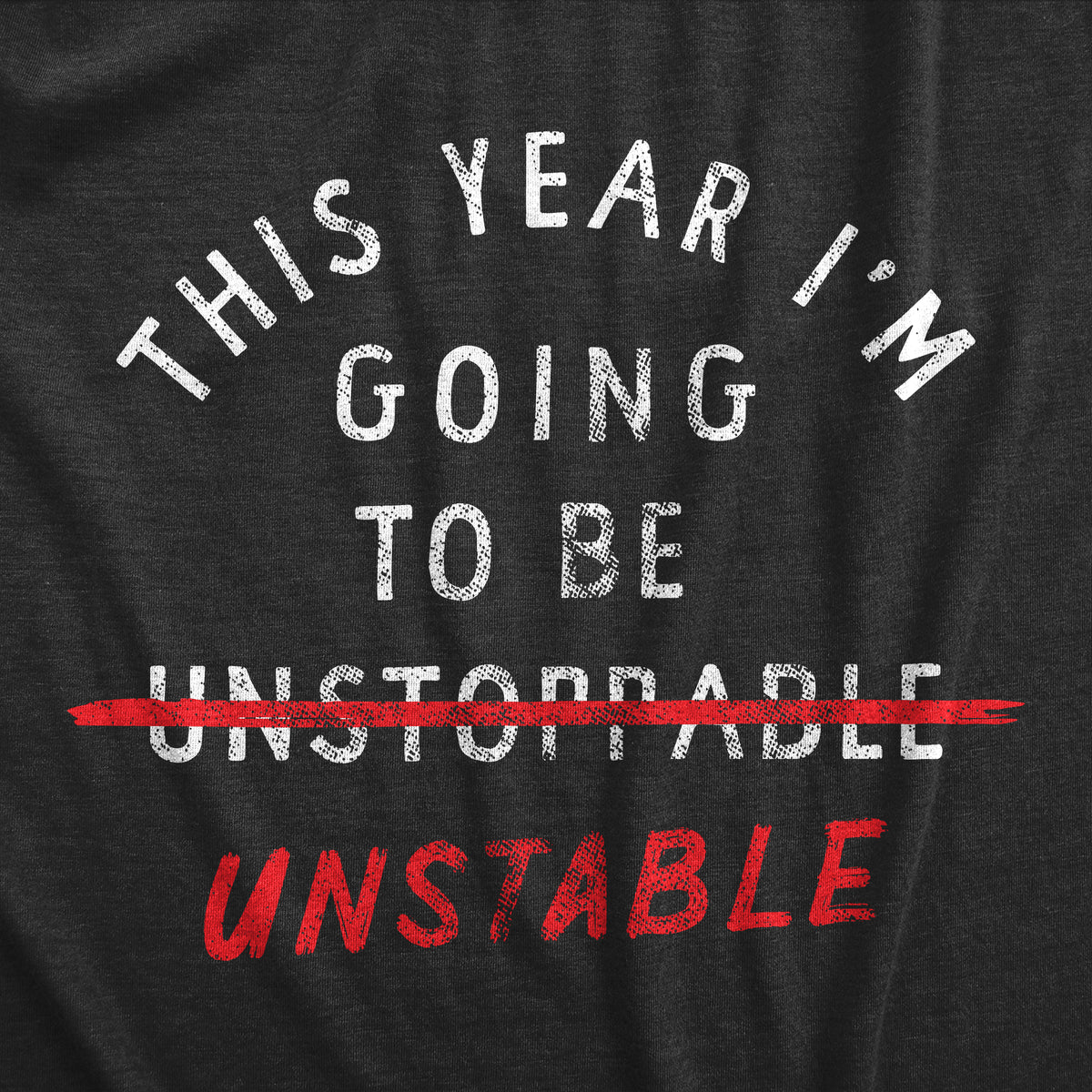 This Year Im Going To Be Unstable Men&#39;s T Shirt