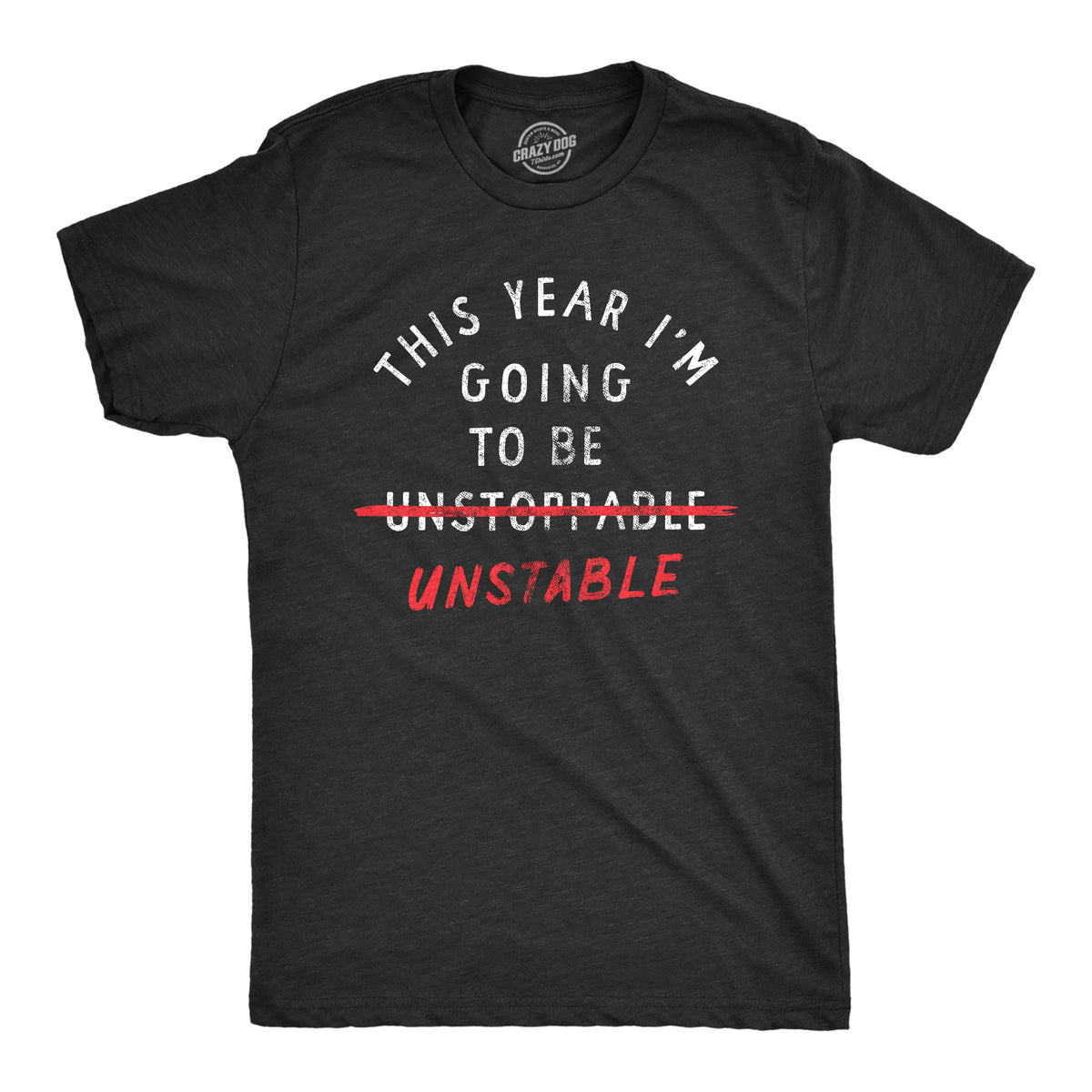 Funny Heather Black - UNSTABLE This Year Im Going To Be Unstable Mens T Shirt Nerdy Sarcastic Tee