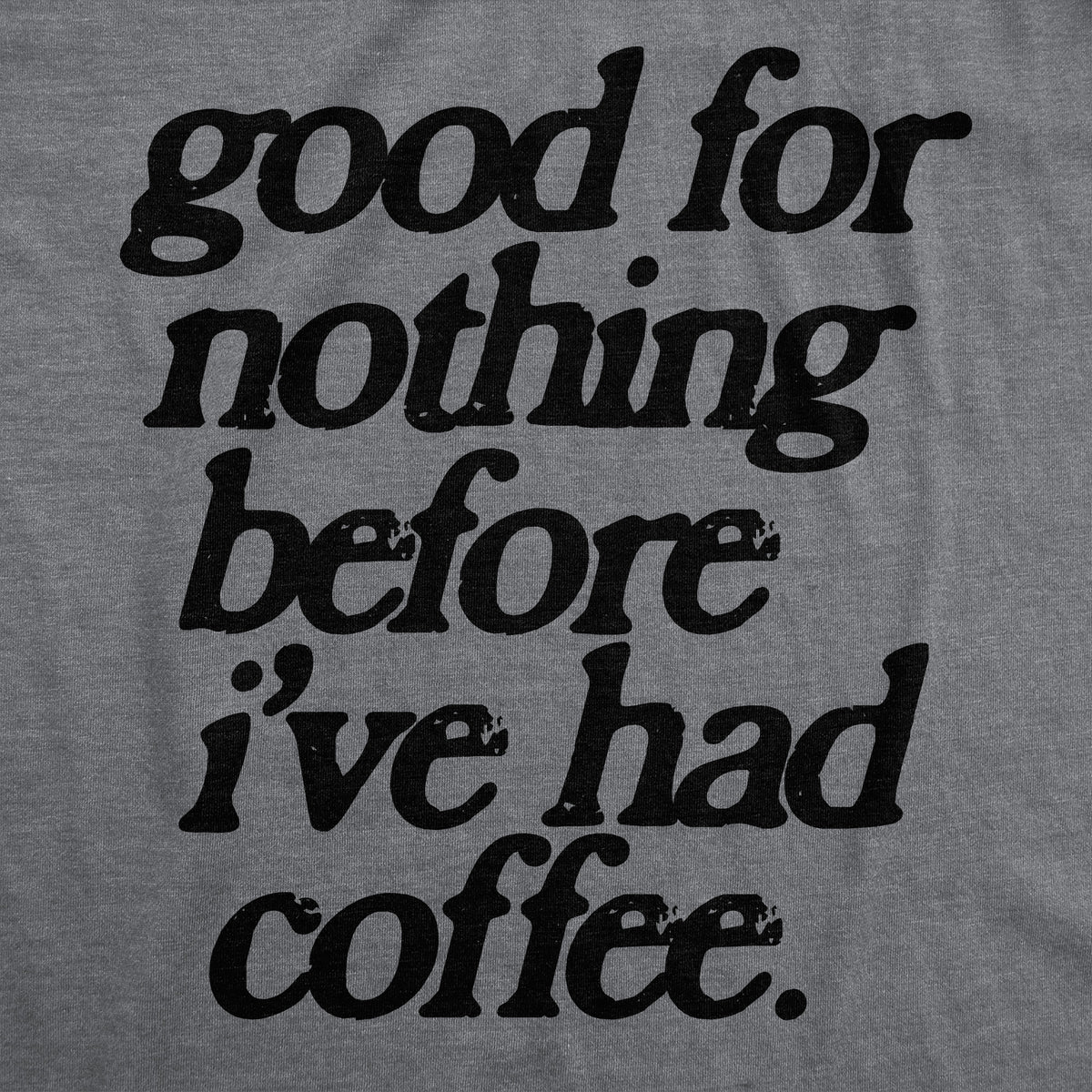 Good For Nothing Before Ive Had Coffee Women&#39;s T Shirt