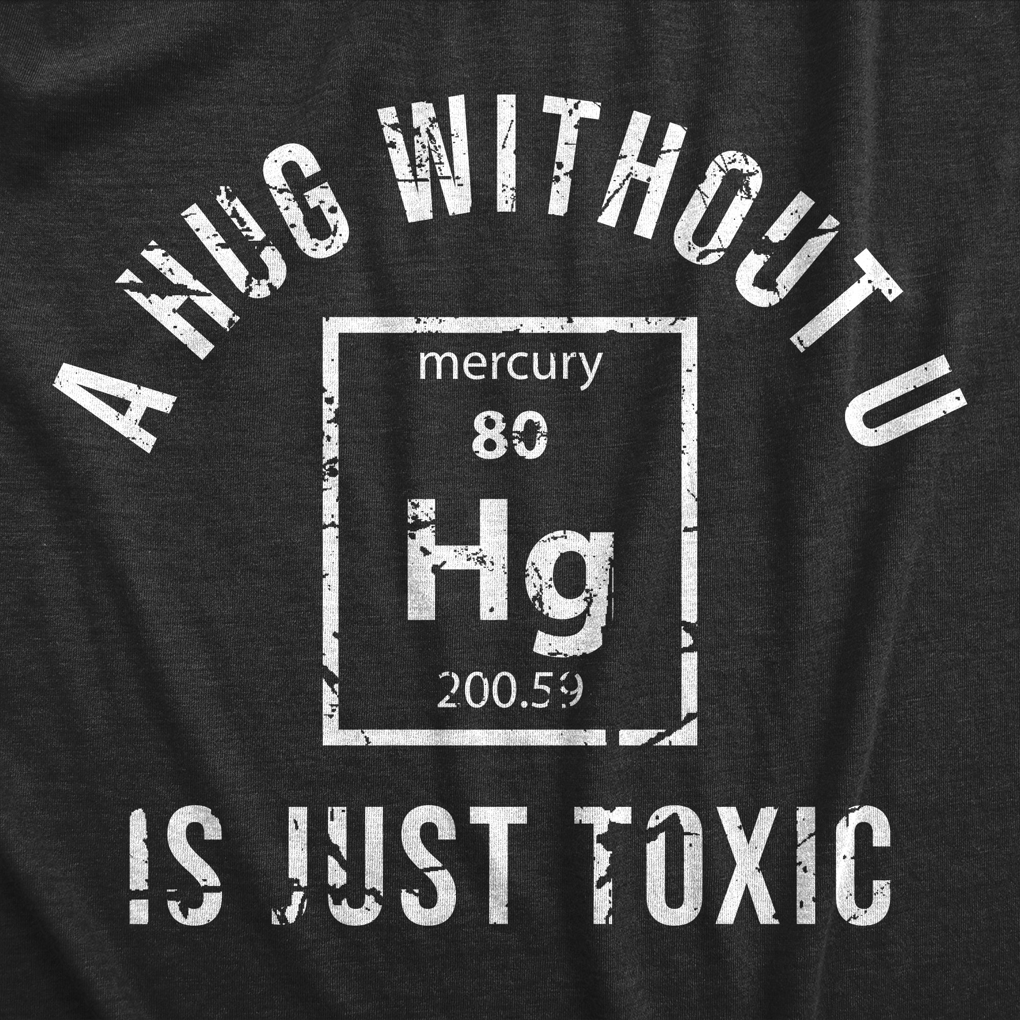 Funny Heather Black - TOXIC A Hug Without U Is Just Toxic Mens T Shirt Nerdy Science Nerdy Tee