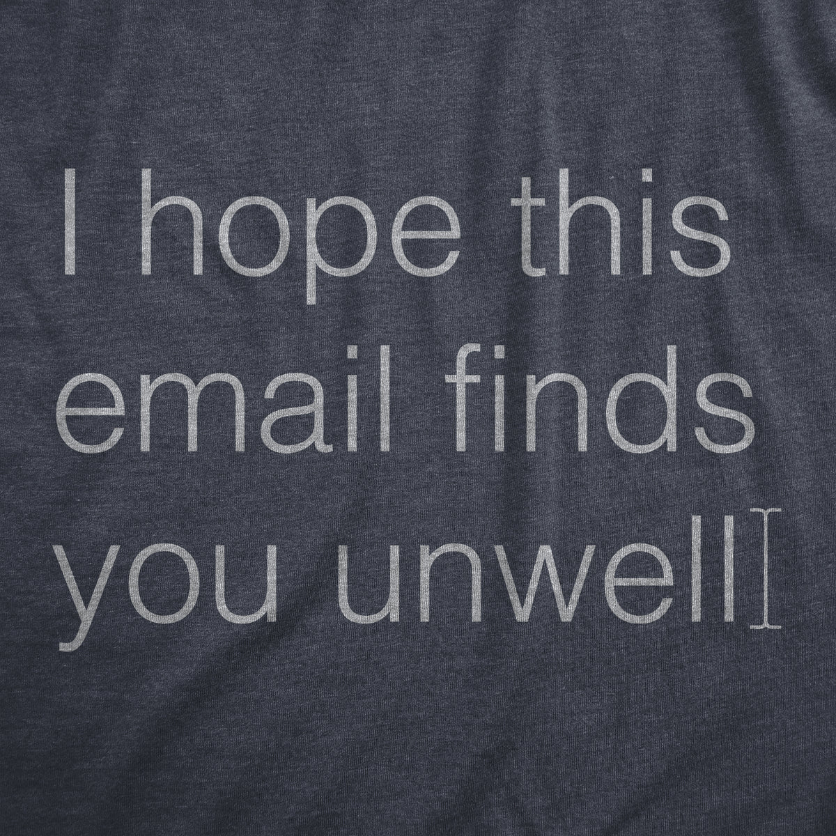 I Hope This Email Finds You Unwell Women&#39;s T Shirt