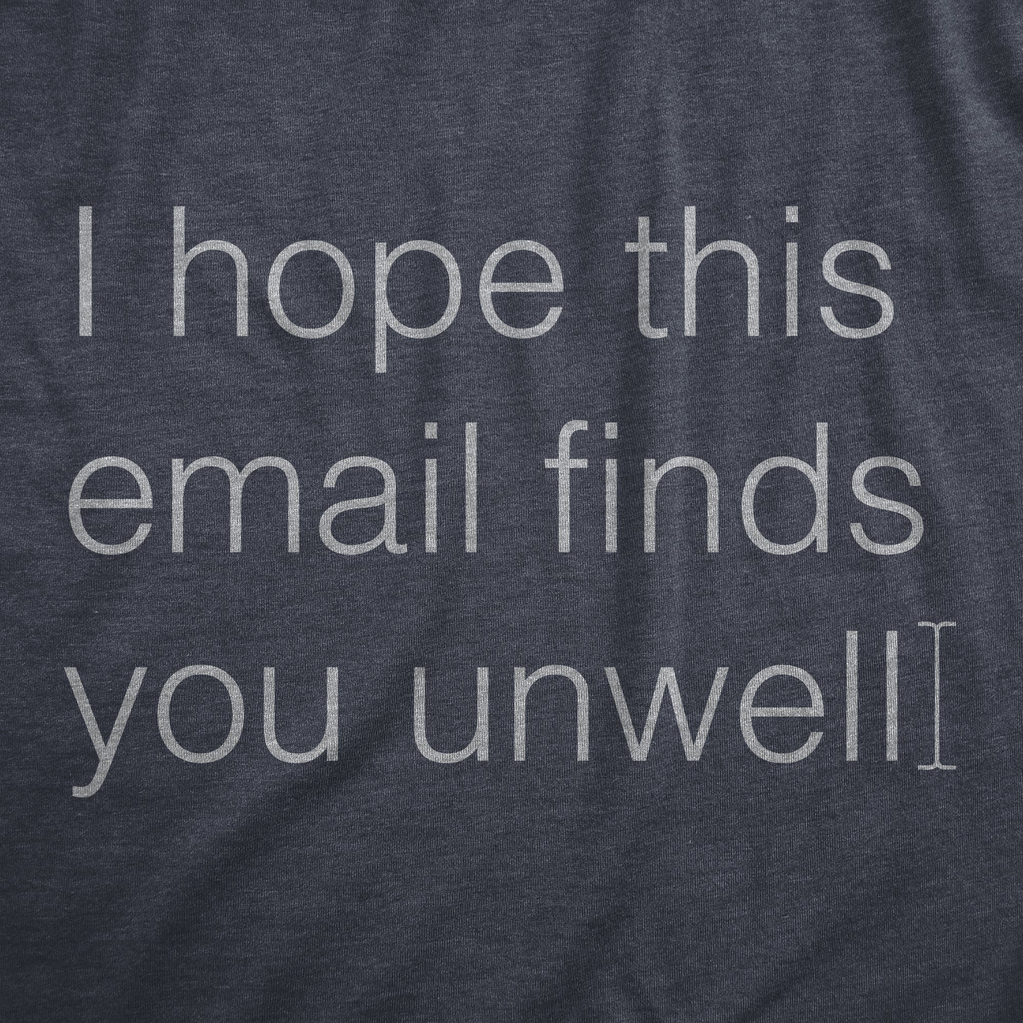 Funny Heather Navy - EMAIL I Hope This Email Finds You Unwell Mens T Shirt Nerdy Office sarcastic Tee