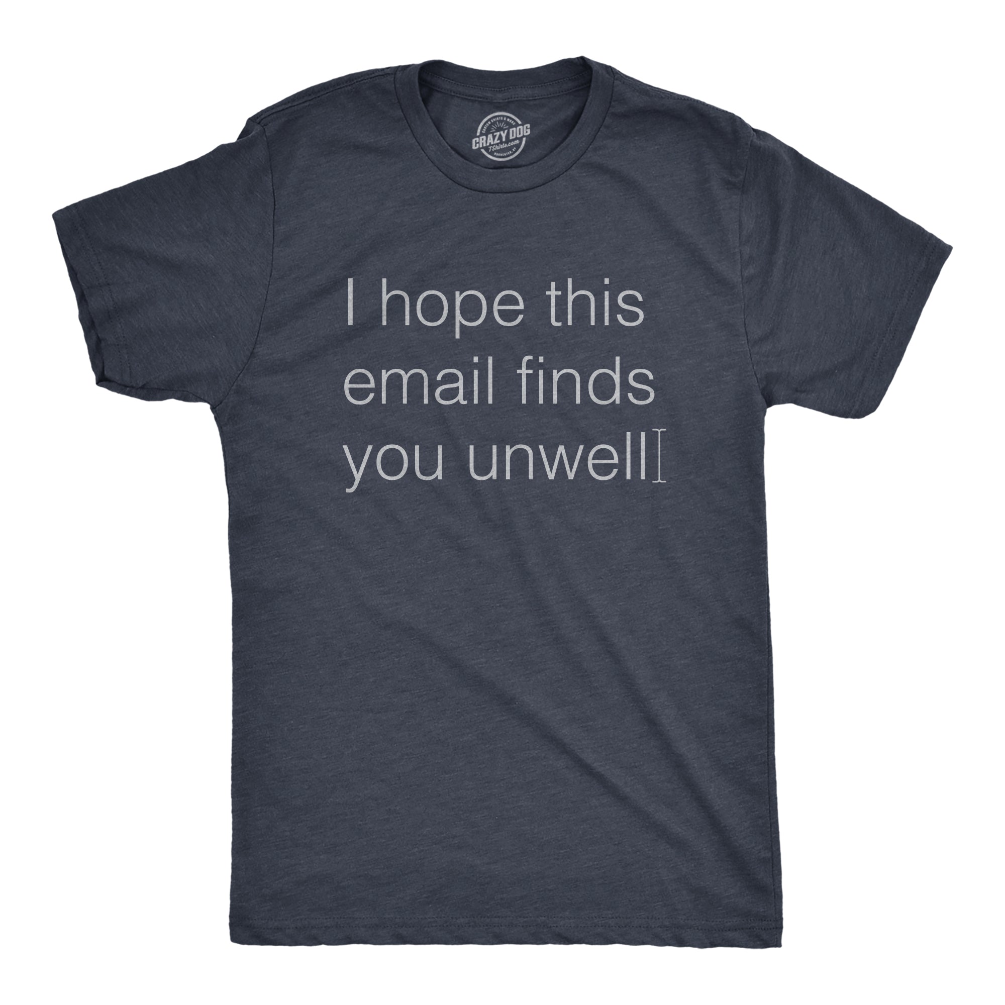 Funny Heather Navy - EMAIL I Hope This Email Finds You Unwell Mens T Shirt Nerdy Office sarcastic Tee
