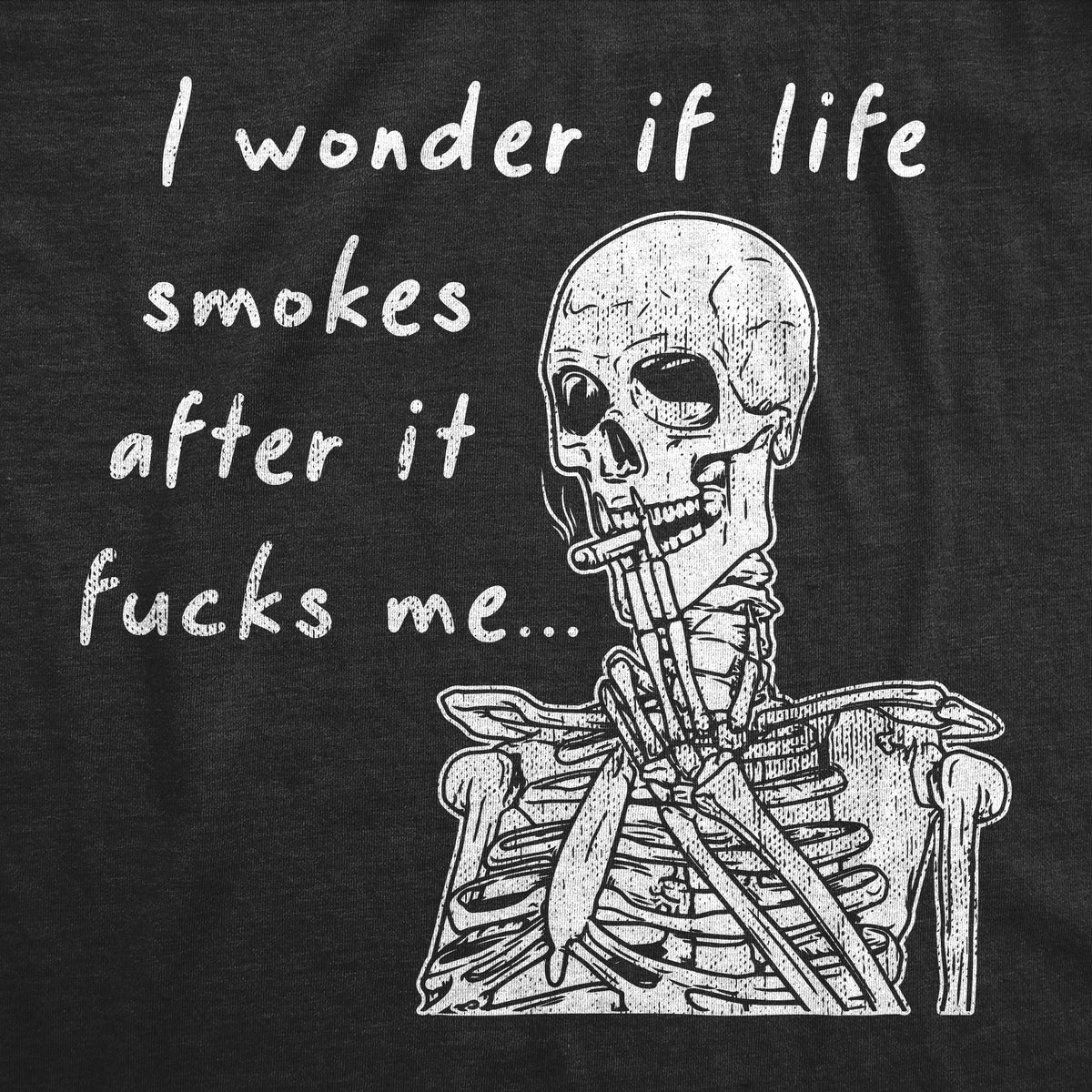 I Wonder If Life Smokes After It Fucks Me Men&#39;s T Shirt