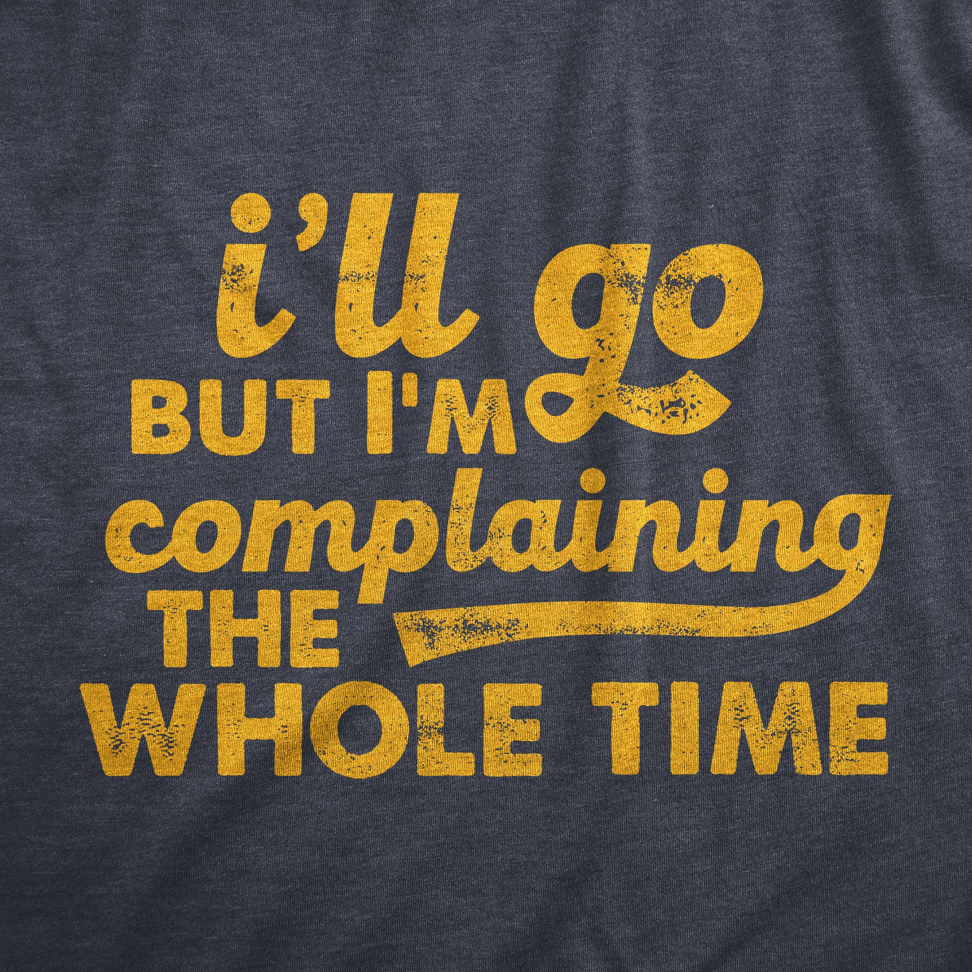 Funny Heather Navy - COMPLAINING Ill Go But Im Complaining The Whole Time Mens T Shirt Nerdy Introvert Sarcastic Tee