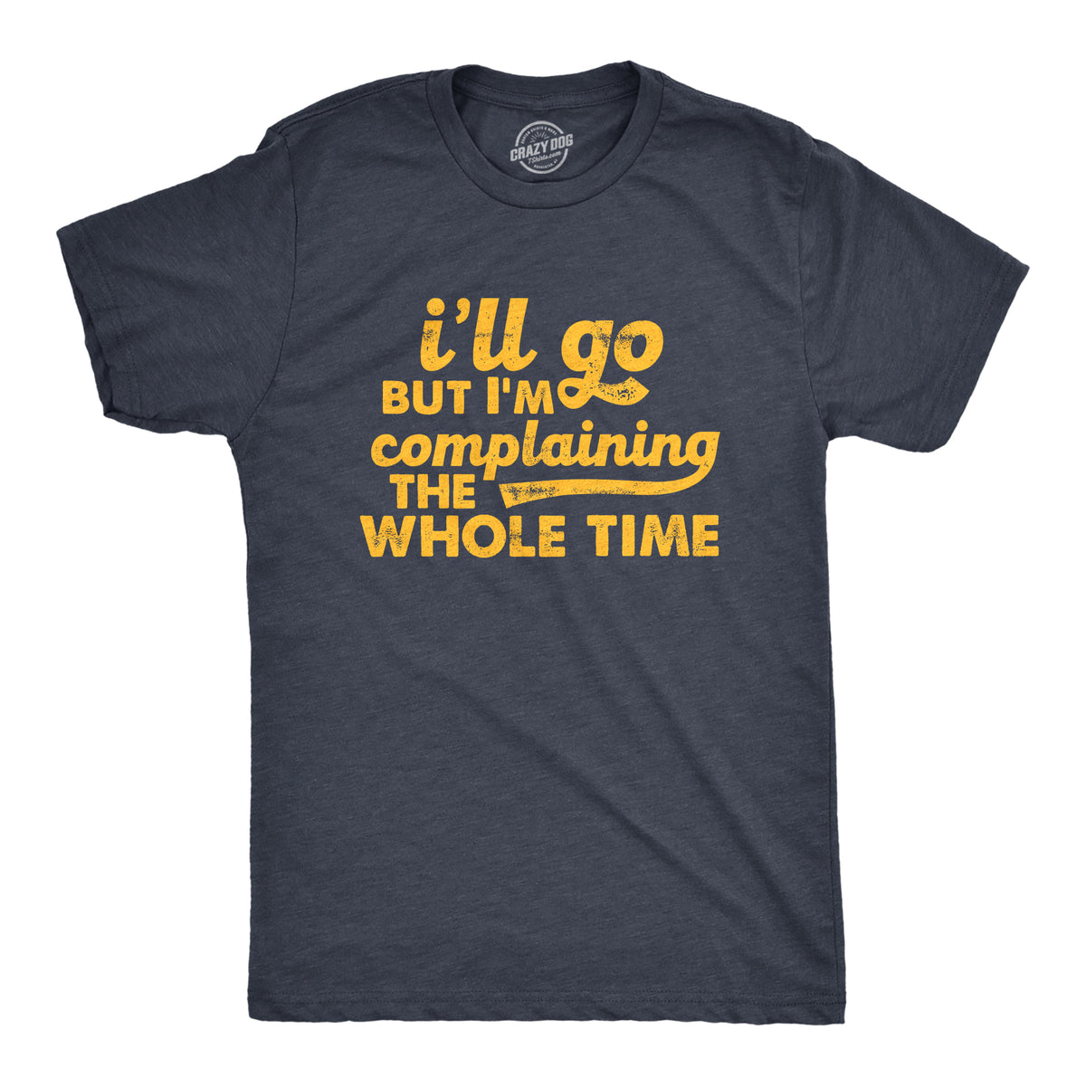 Funny Heather Navy - COMPLAINING Ill Go But Im Complaining The Whole Time Mens T Shirt Nerdy Introvert Sarcastic Tee
