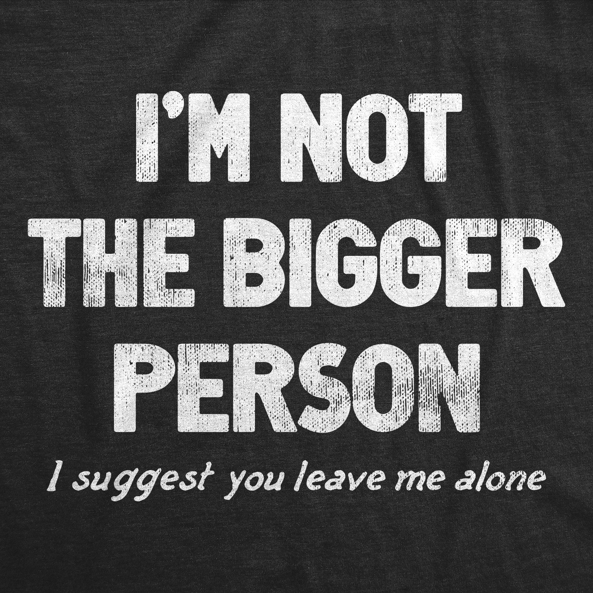Funny Heather Black - BIGGER Im Not The Bigger Person Womens T Shirt Nerdy Sarcastic Tee