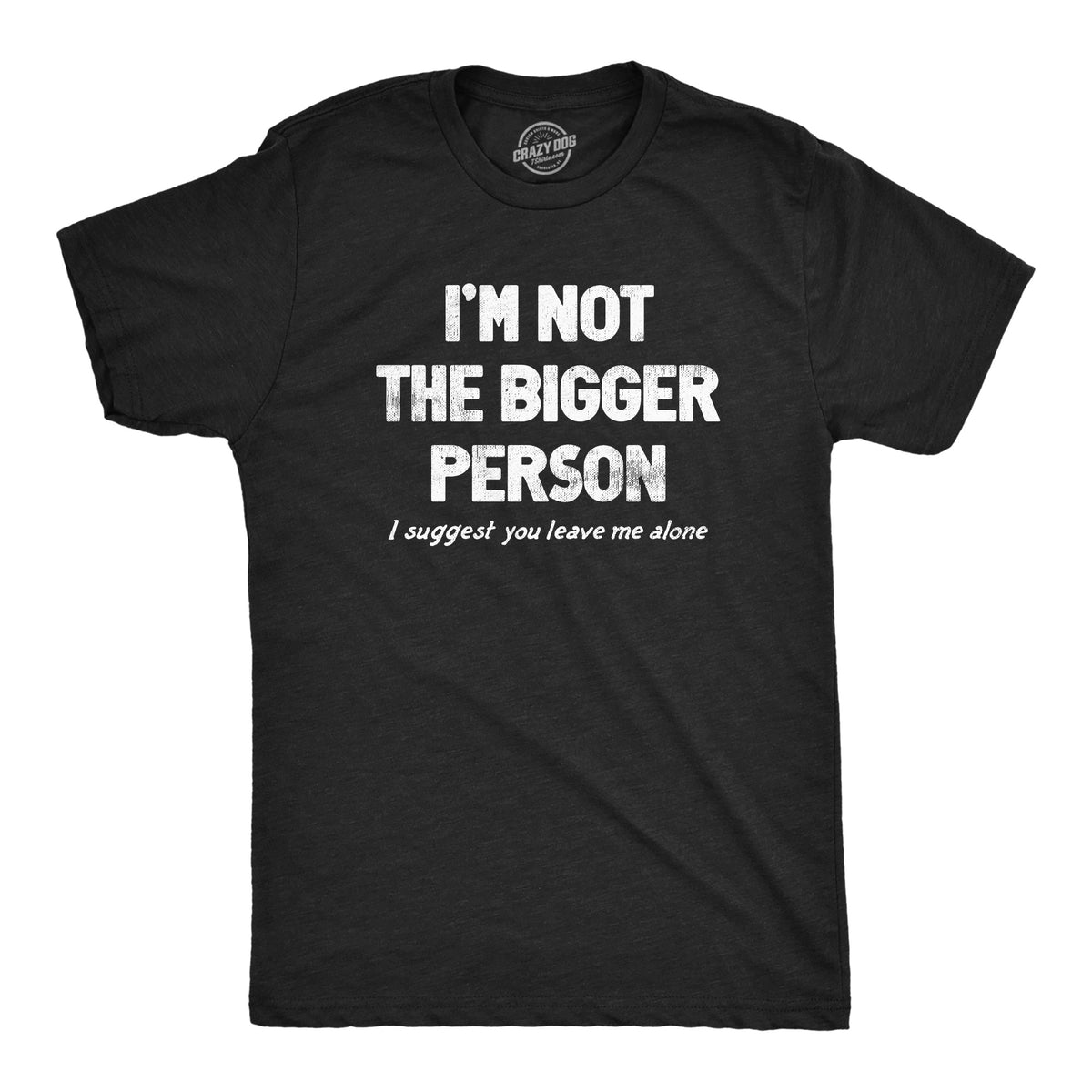 Funny Heather Black - BIGGER Im Not The Bigger Person Mens T Shirt Nerdy Sarcastic Tee