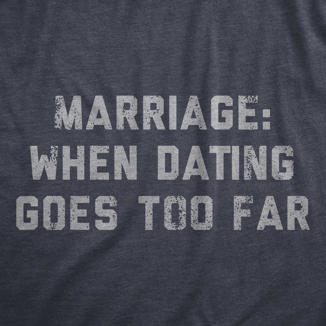 Marriage When Dating Goes Too Far Women's T Shirt