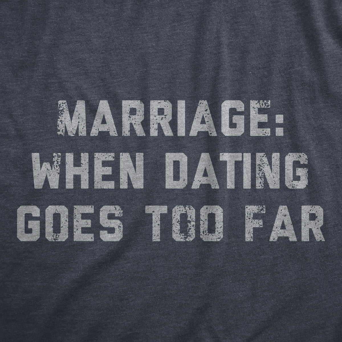 Marriage When Dating Goes Too Far Women&#39;s T Shirt