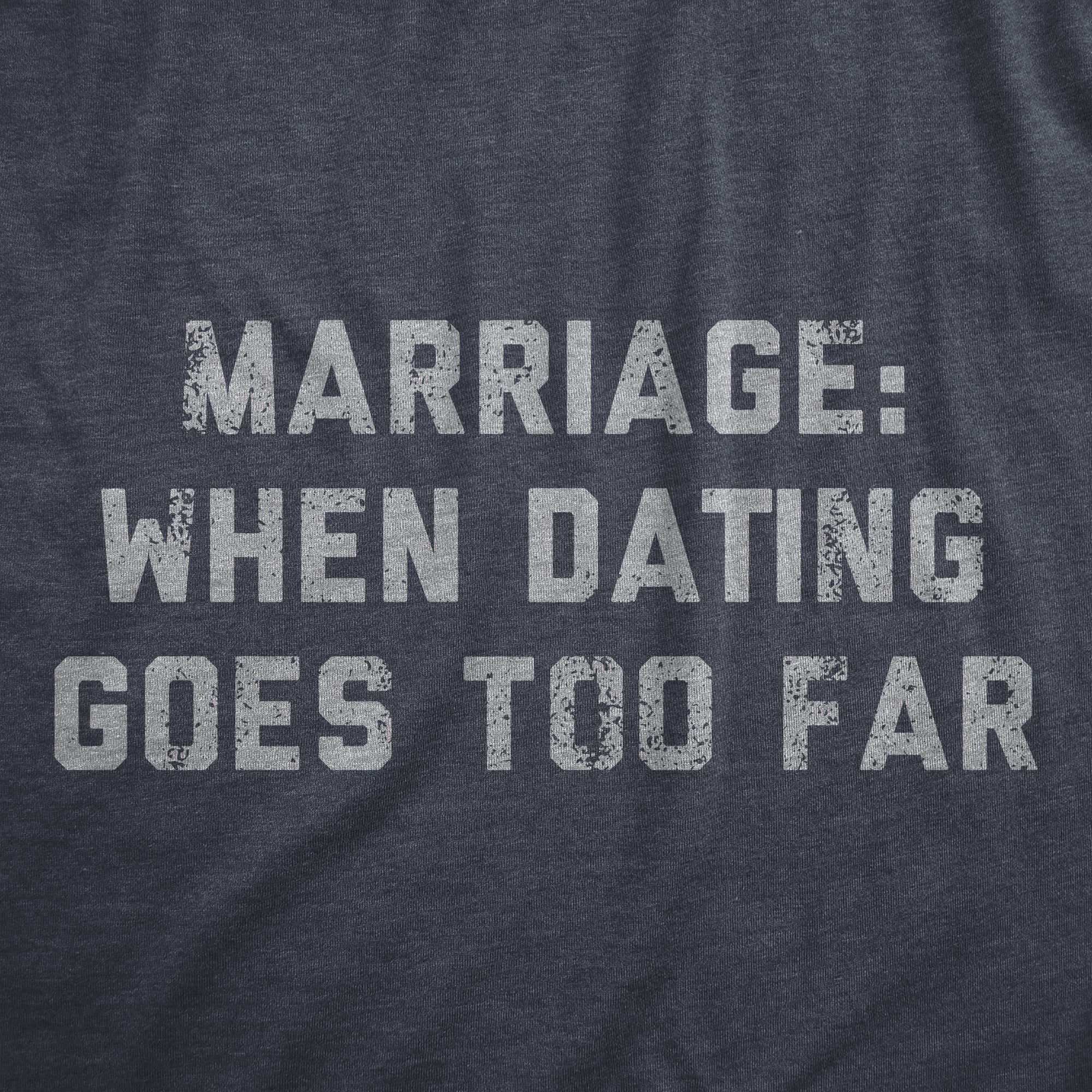 Funny Heather Navy - MARRIAGE Marriage When Dating Goes Too Far Womens T Shirt Nerdy Sarcastic Tee