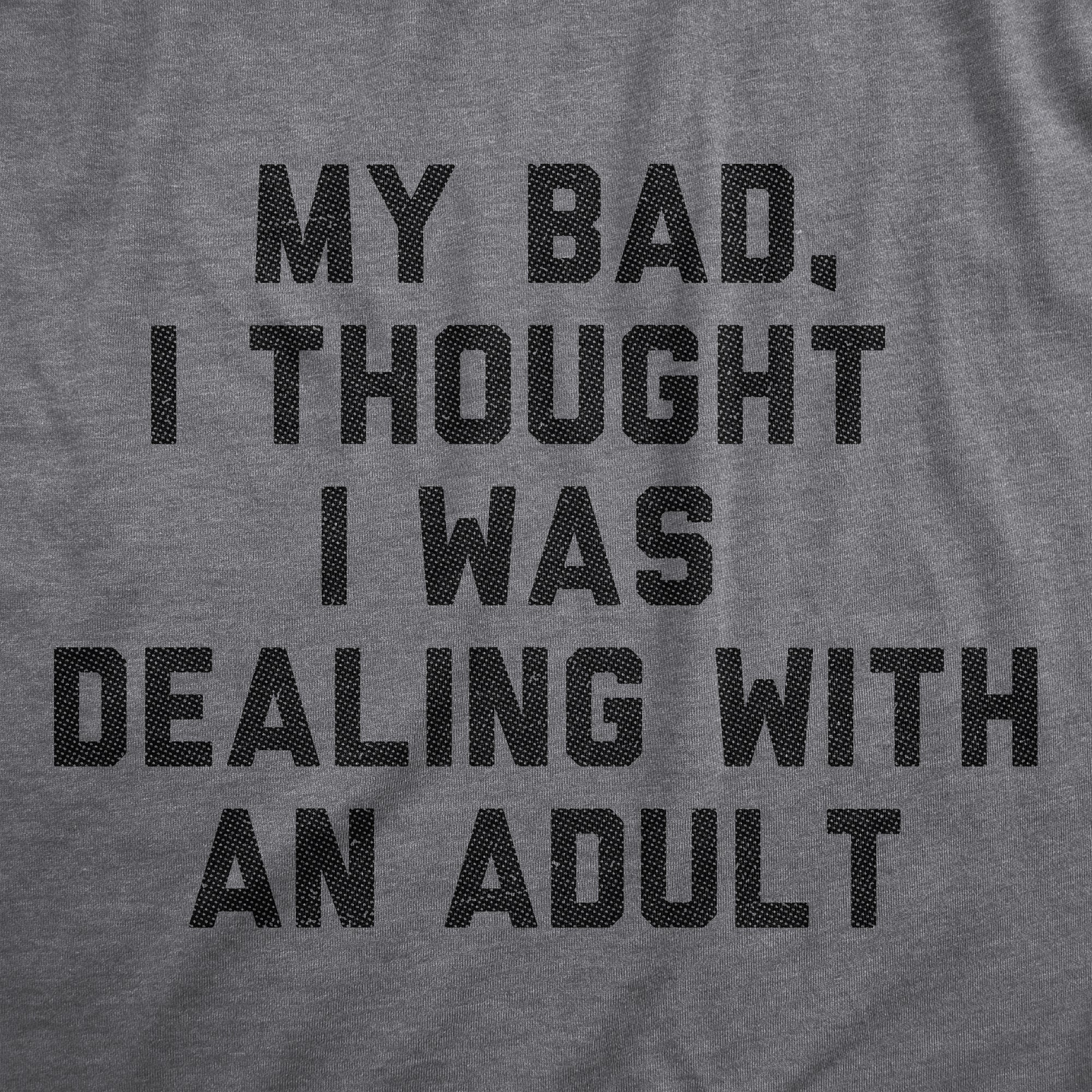 Funny Dark Heather Grey - ADULT My Bad I Thought I Was Dealing With An Adult Onesie Nerdy Sarcastic Tee