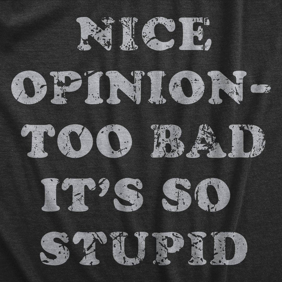 Nice Opinion Too Bad Its So Stupid Men's T Shirt