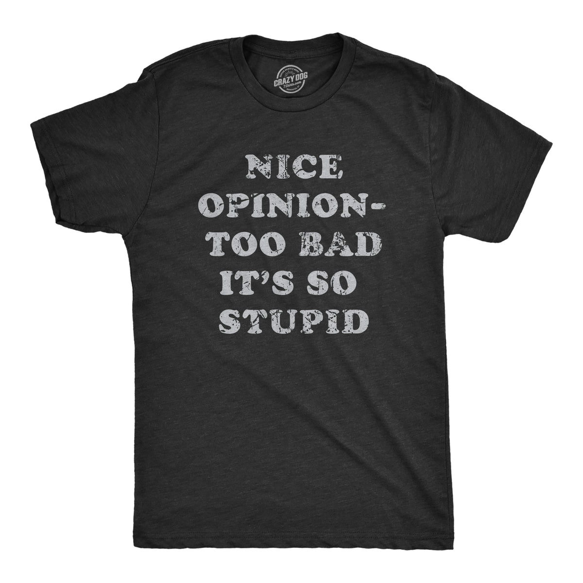Funny Heather Black - OPINION Nice Opinion Too Bad Its So Stupid Mens T Shirt Nerdy Sarcastic Tee