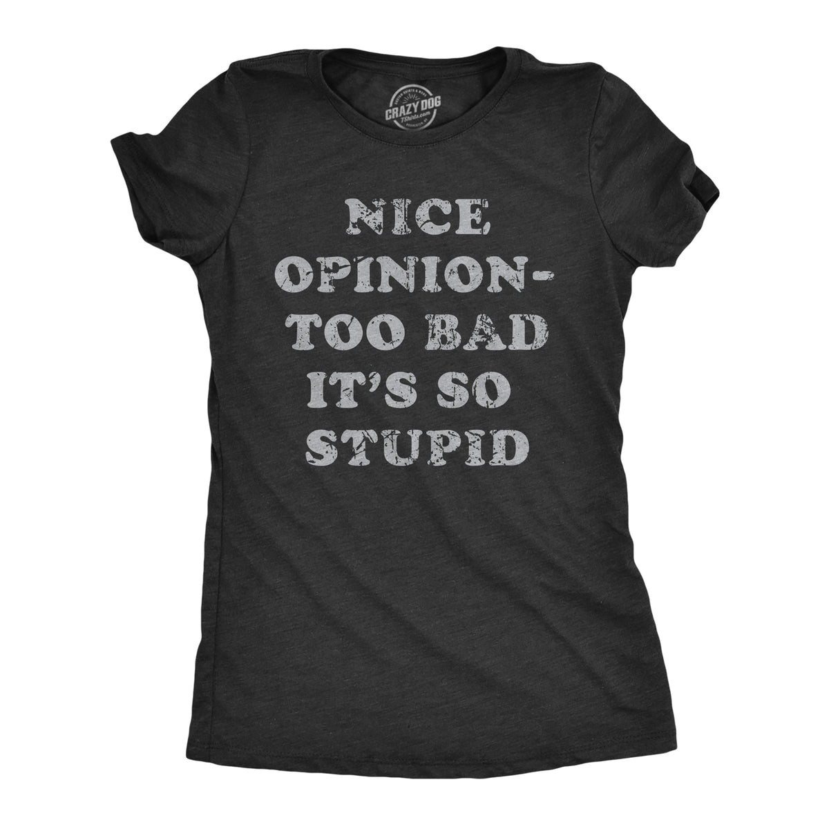 Funny Heather Black - OPINION Nice Opinion Too Bad Its So Stupid Womens T Shirt Nerdy Sarcastic Tee