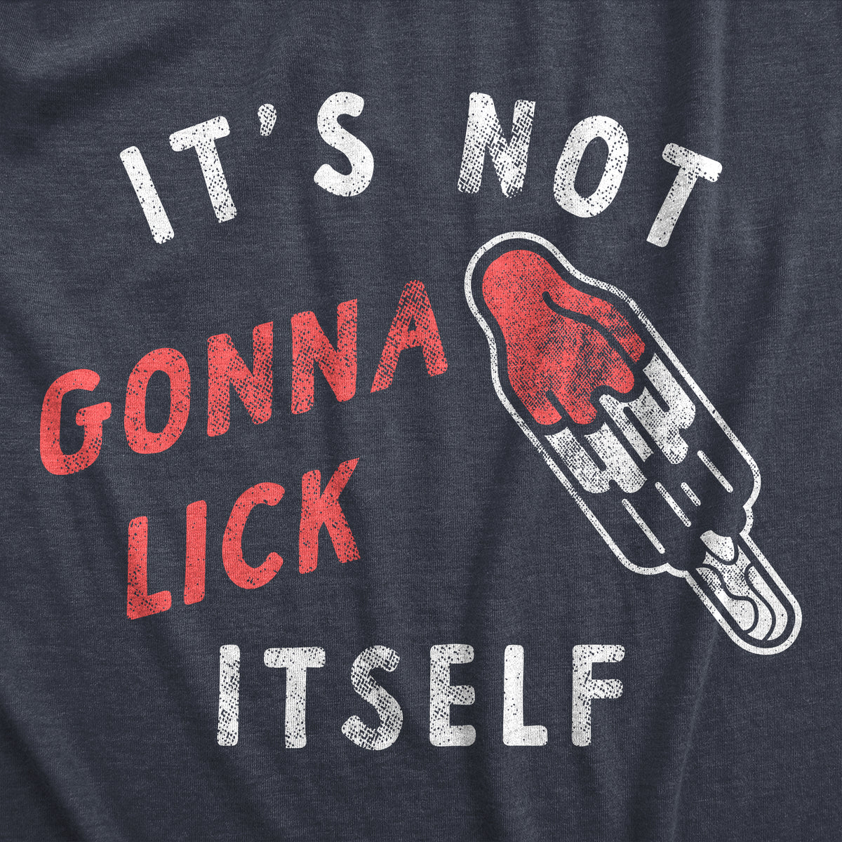 Its Not Going To Lick Itself Men&#39;s T Shirt