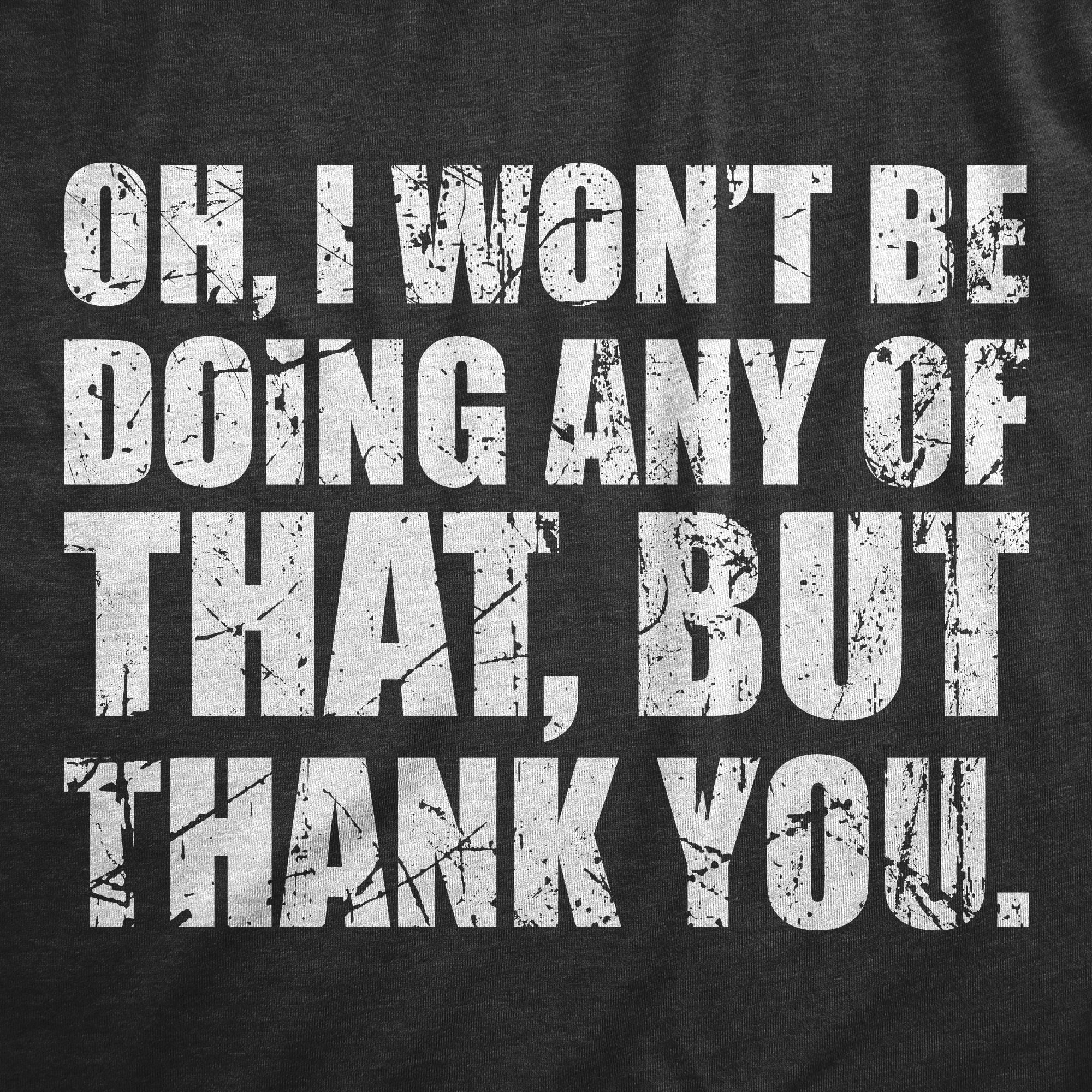 Funny Heather Black - ANYOFTHAT Oh I Wont Be Doing Any Of That But Thank You Mens T Shirt Nerdy Introvert sarcastic Tee