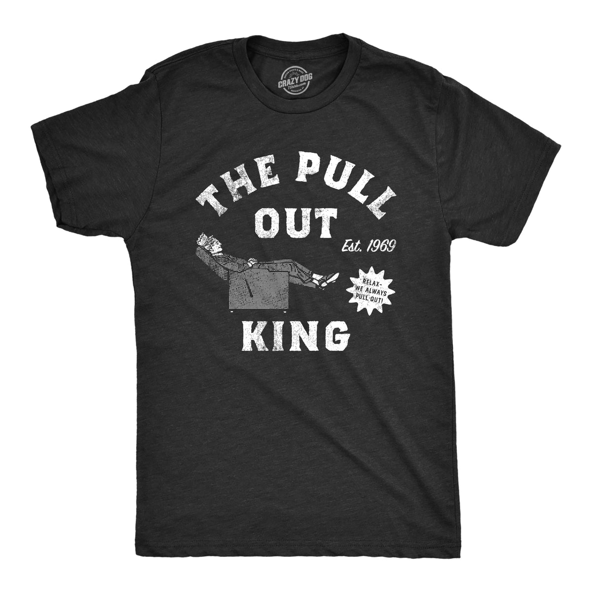 Funny Heather Black - PULL The Pull Out King Mens T Shirt Nerdy Sarcastic Tee