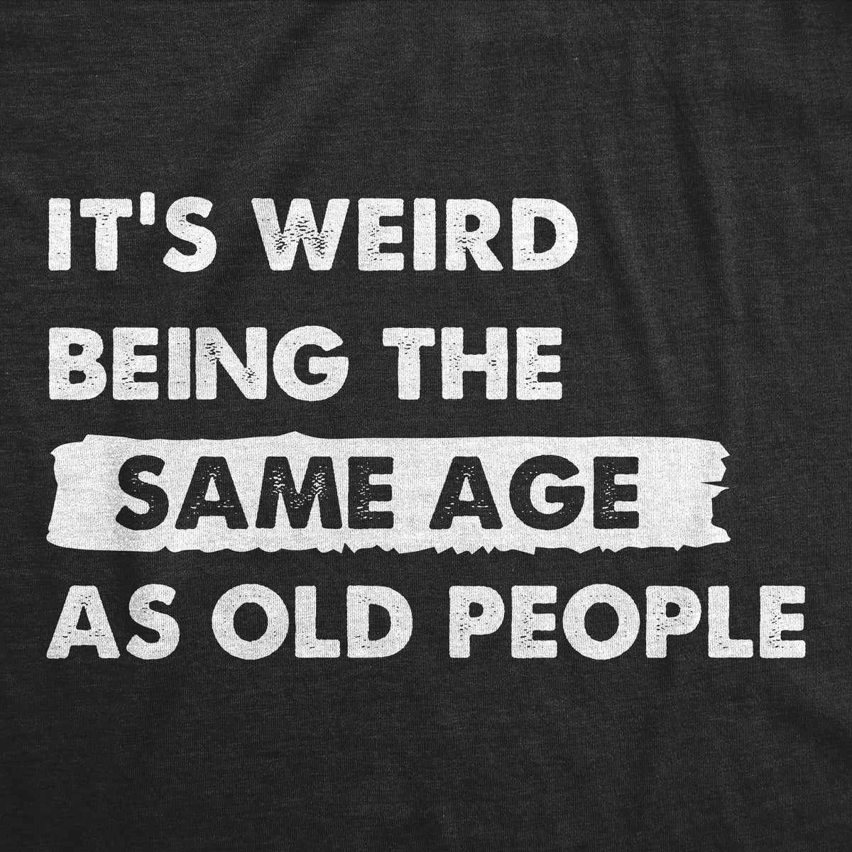 Its Weird Being The Same Age As Old People Men&#39;s T Shirt