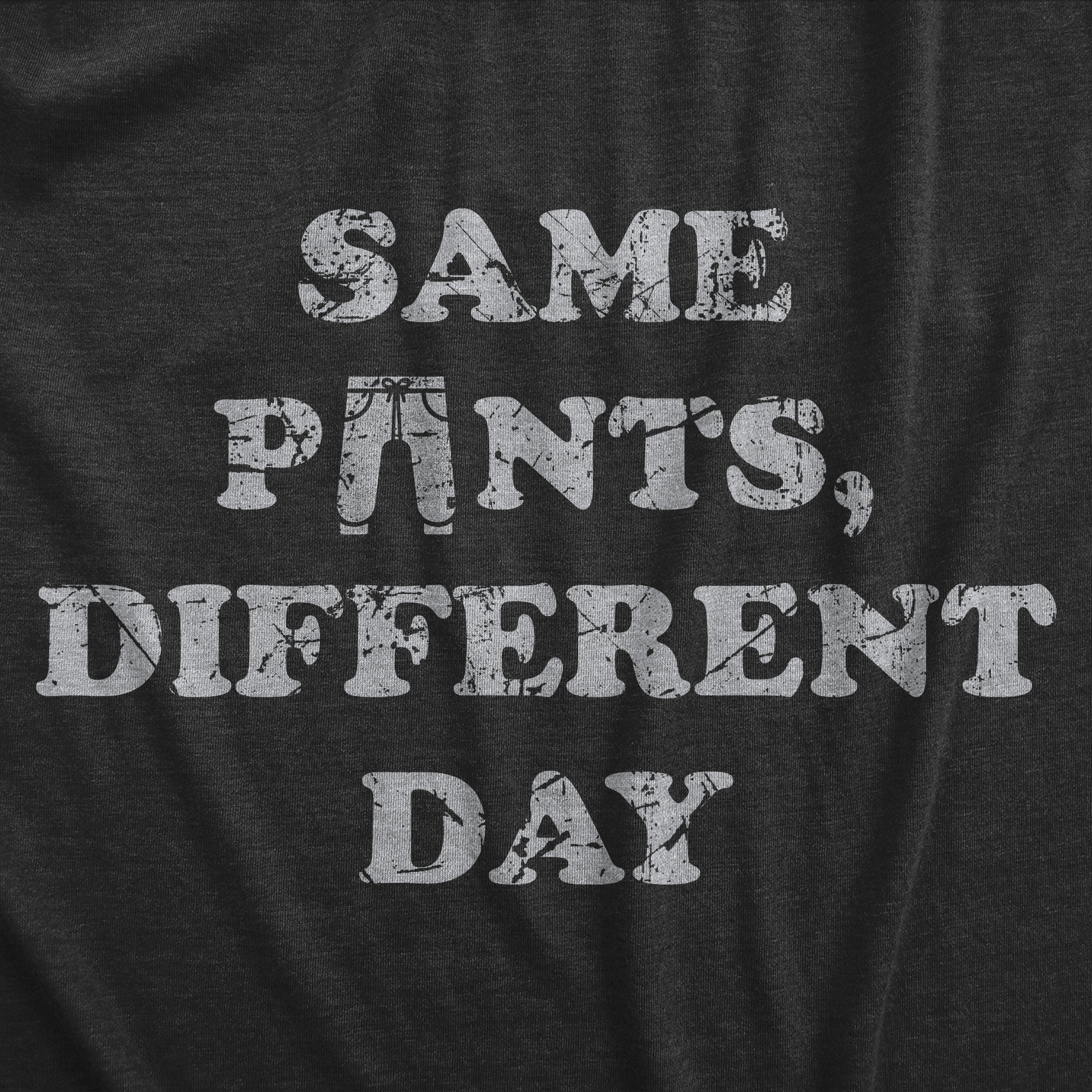 Funny Heather Black - PANTS Same Pants Different Day Mens T Shirt Nerdy Sarcastic Tee