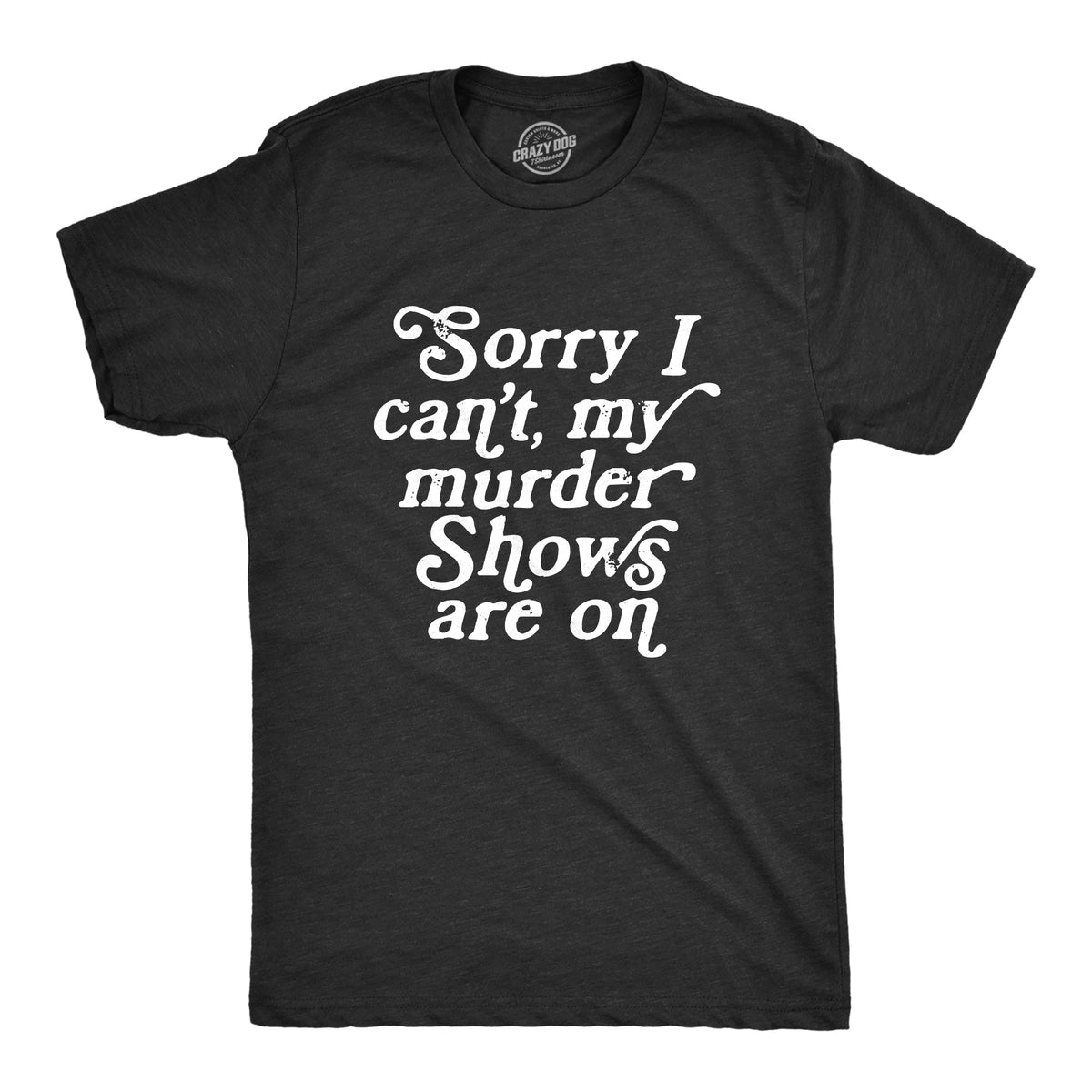 Funny Heather Black - MURDER Sorry I Cant My Murder Shows Are On Mens T Shirt Nerdy TV &amp; Movies Sarcastic Tee