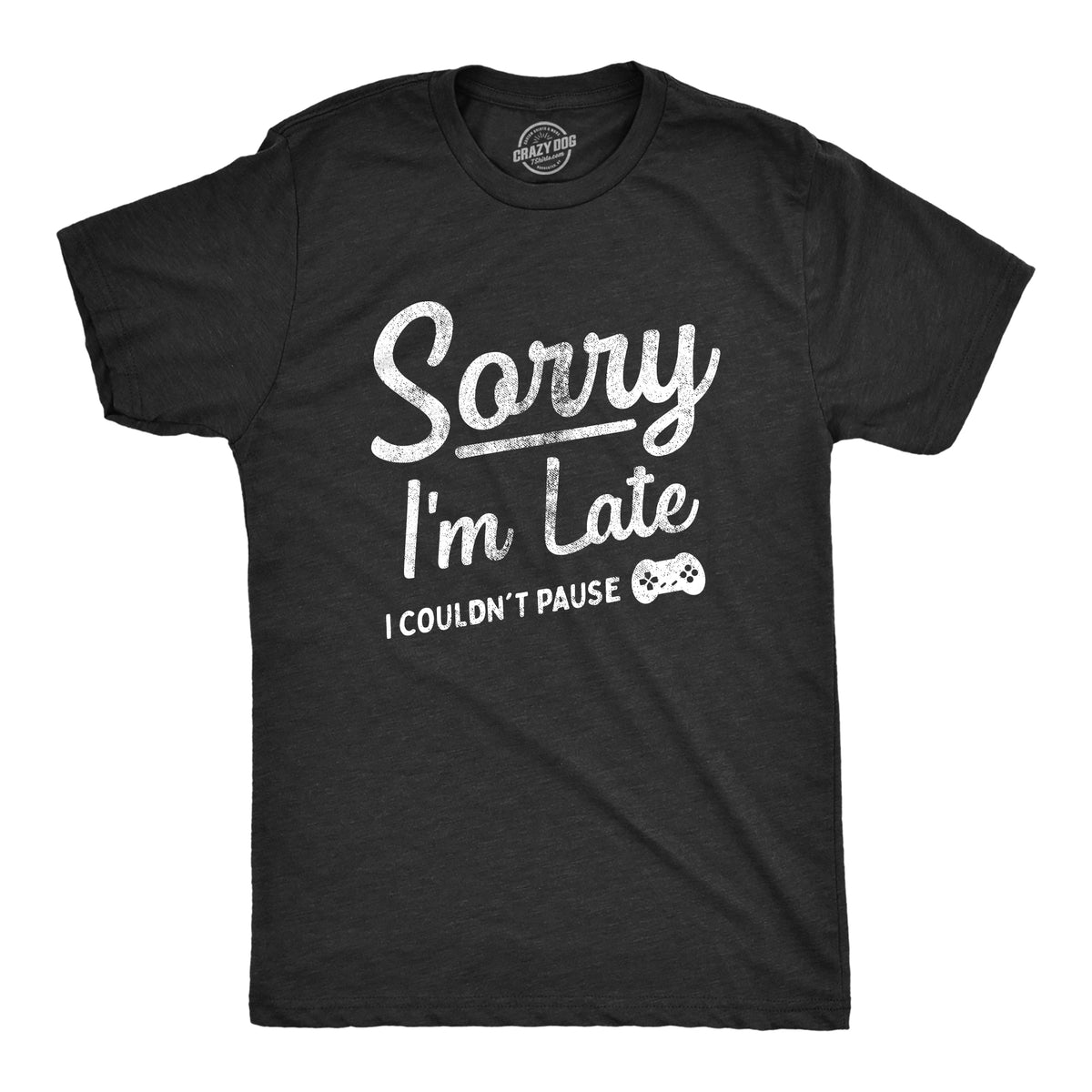 Funny Heather Black - LATE Sorry Im Late I Couldnt Pause Mens T Shirt Nerdy Video Games sarcastic Tee