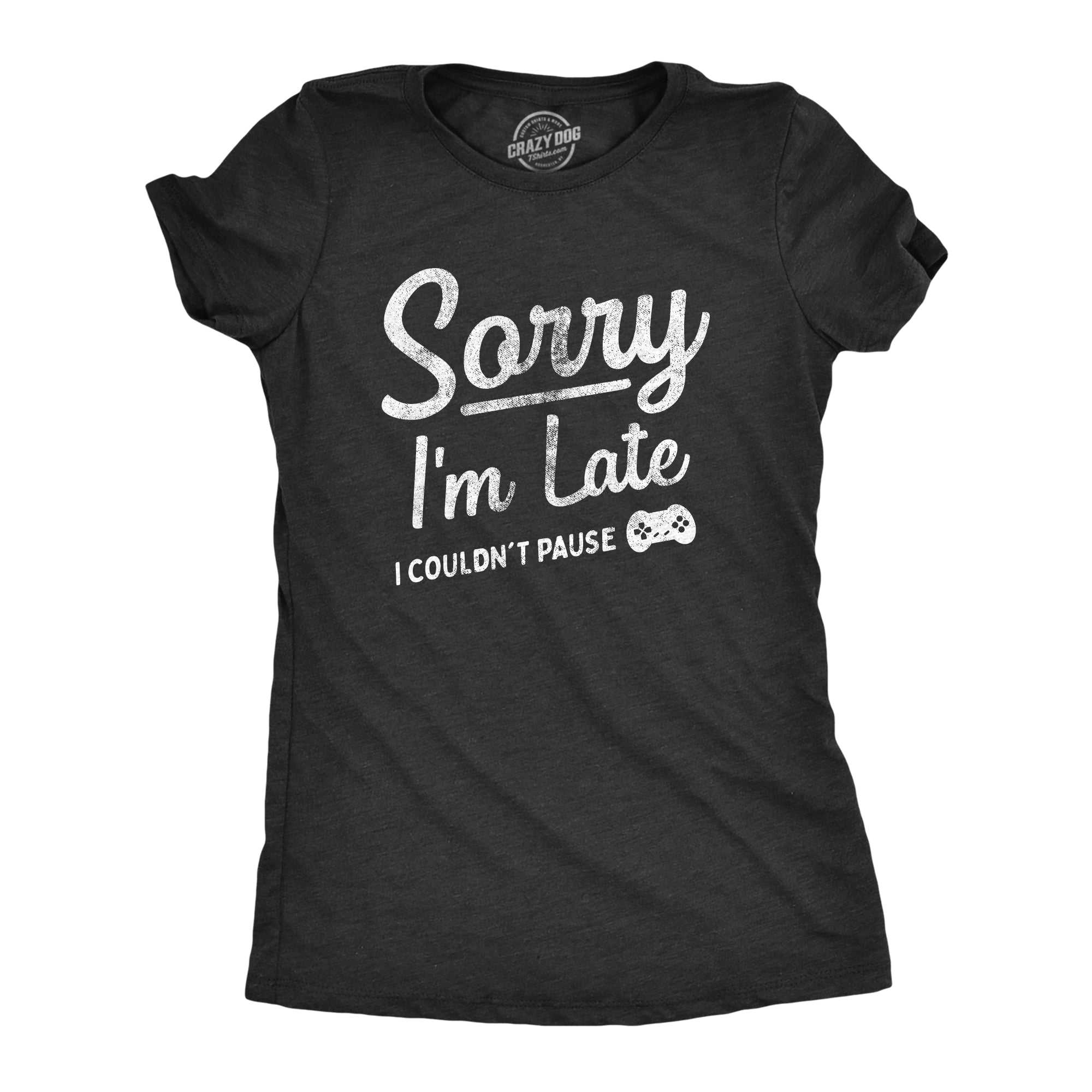 Funny Heather Black - LATE Sorry Im Late I Couldnt Pause Womens T Shirt Nerdy Video Games sarcastic Tee