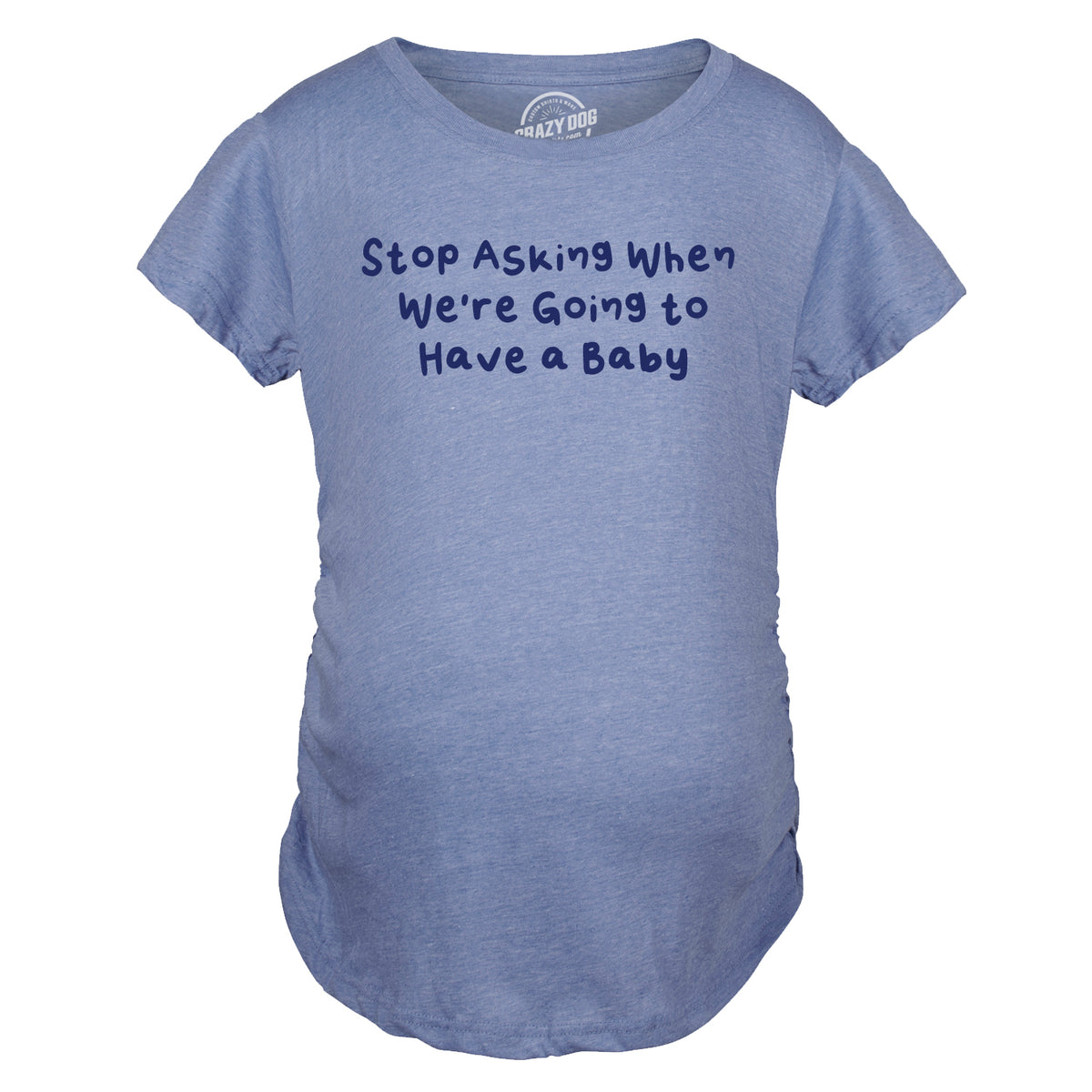 Funny Light Heather Blue - ASKING Stop Asking When Were Going To Have A Baby Maternity T Shirt Nerdy Sarcastic Tee