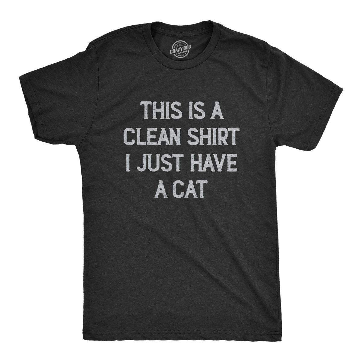 Funny Heather Black - CAT This Is A Clean Shirt I Just Have A Cat Mens T Shirt Nerdy cat sarcastic Tee