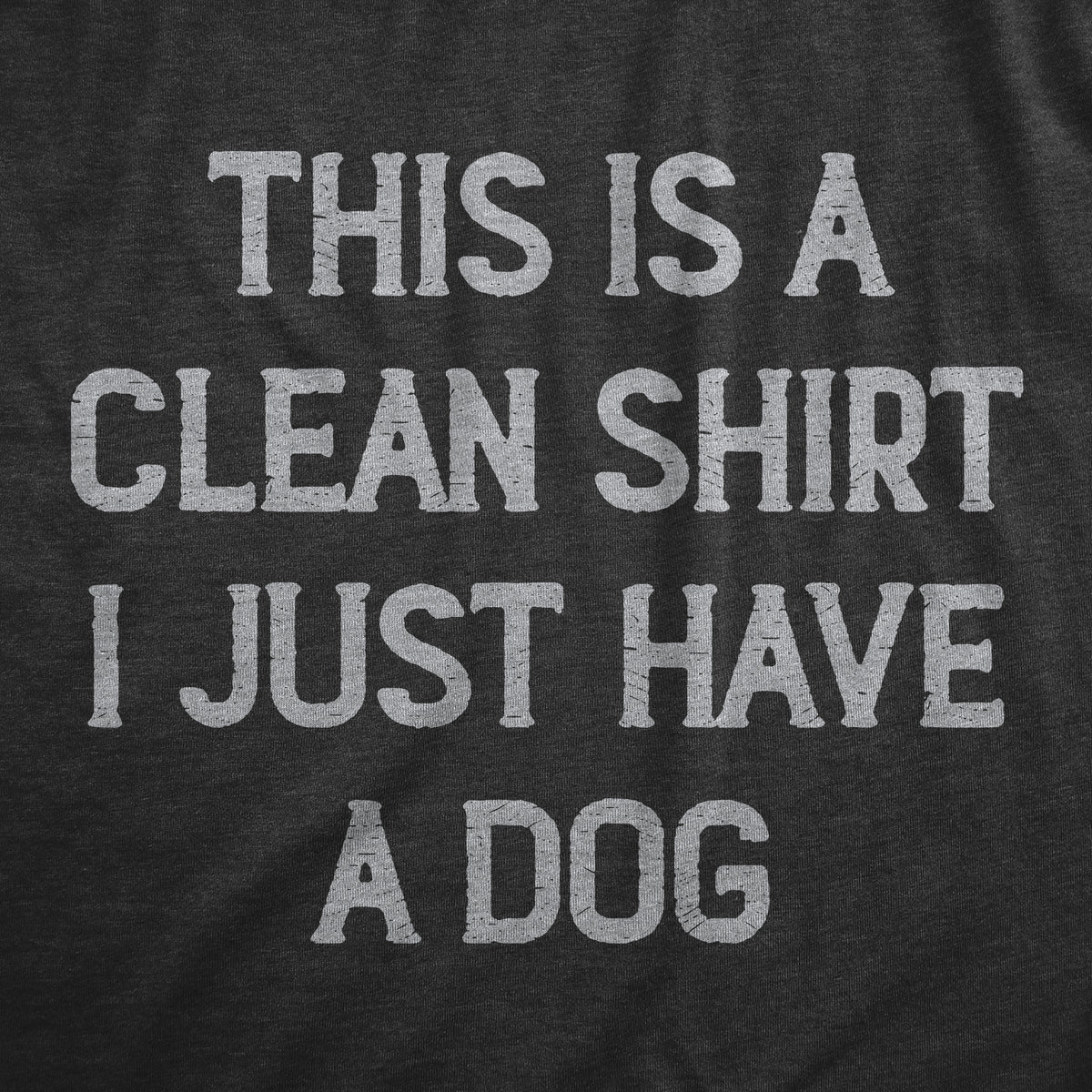 This Is A Clean Shirt I Just Have A Dog Men&#39;s T Shirt