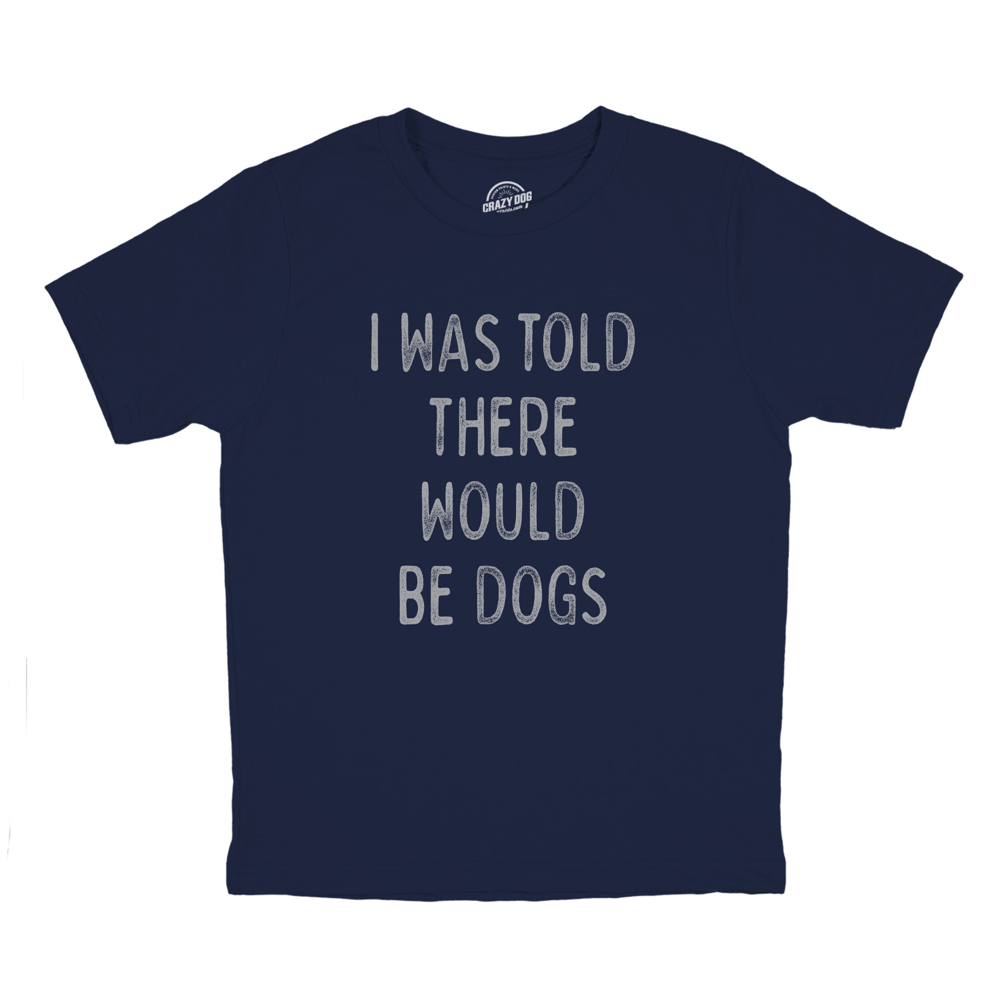 Funny Navy - DOGS I Was Told There Would Be Dogs Youth T Shirt Nerdy Dog Tee