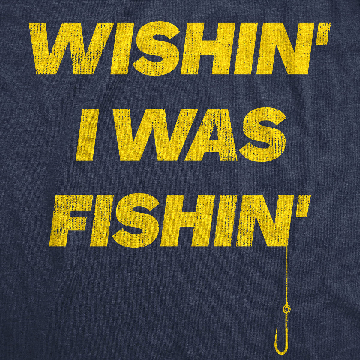 Wishin I Was Fishin Men&#39;s T Shirt