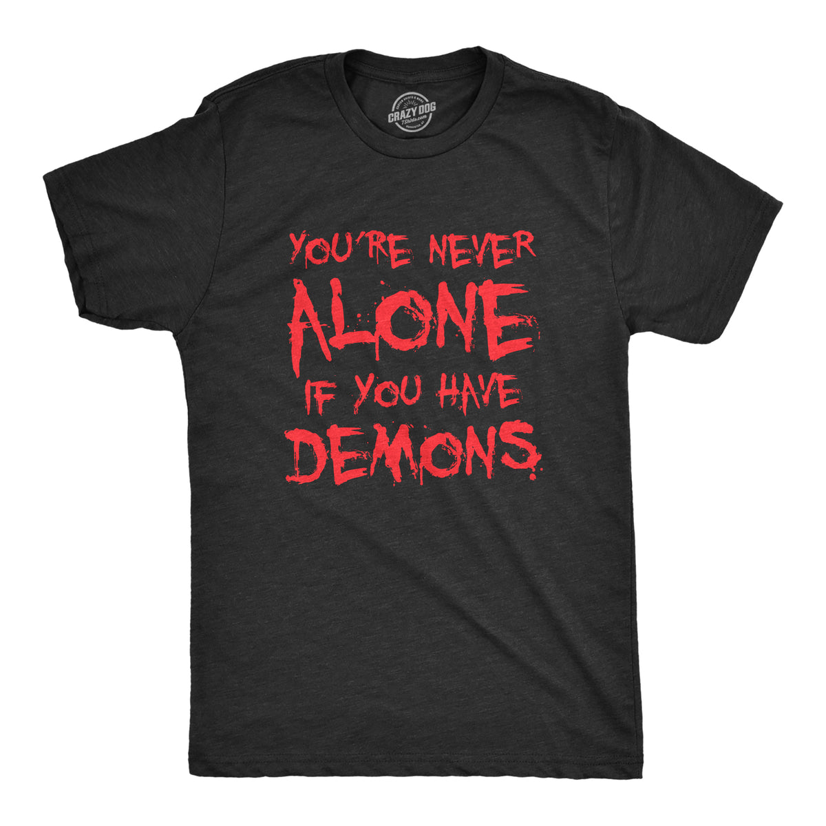 Funny Heather Black - DEMONS Youre Never Alone If You Have Demons Mens T Shirt Nerdy Sarcastic Tee