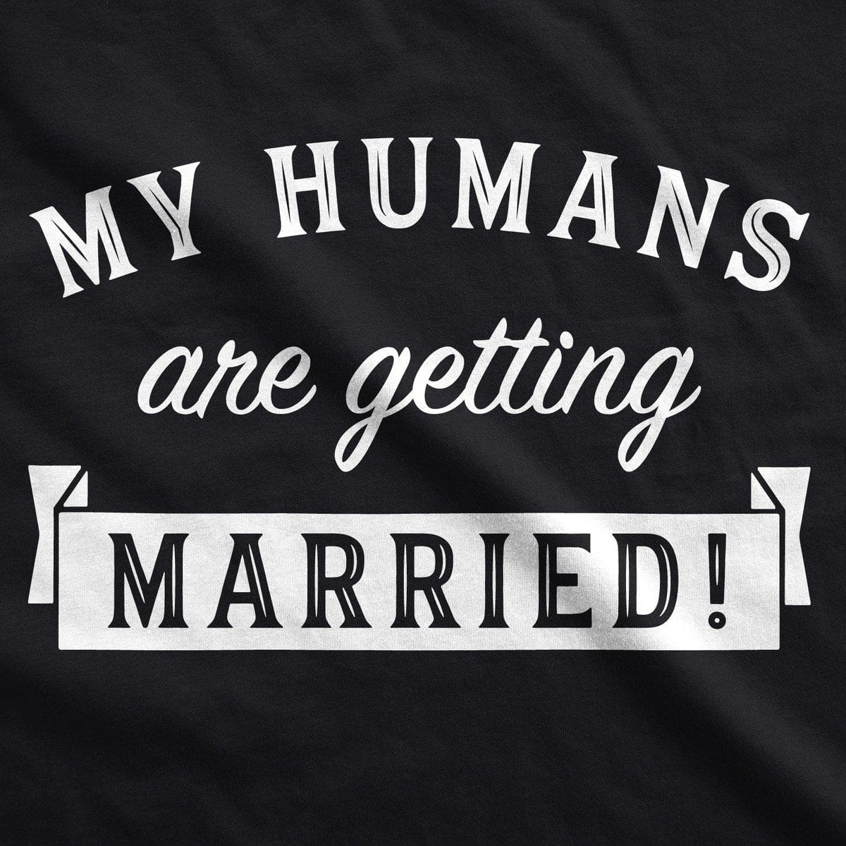 My Humans Are Getting Married Dog Shirt - Crazy Dog T-Shirts