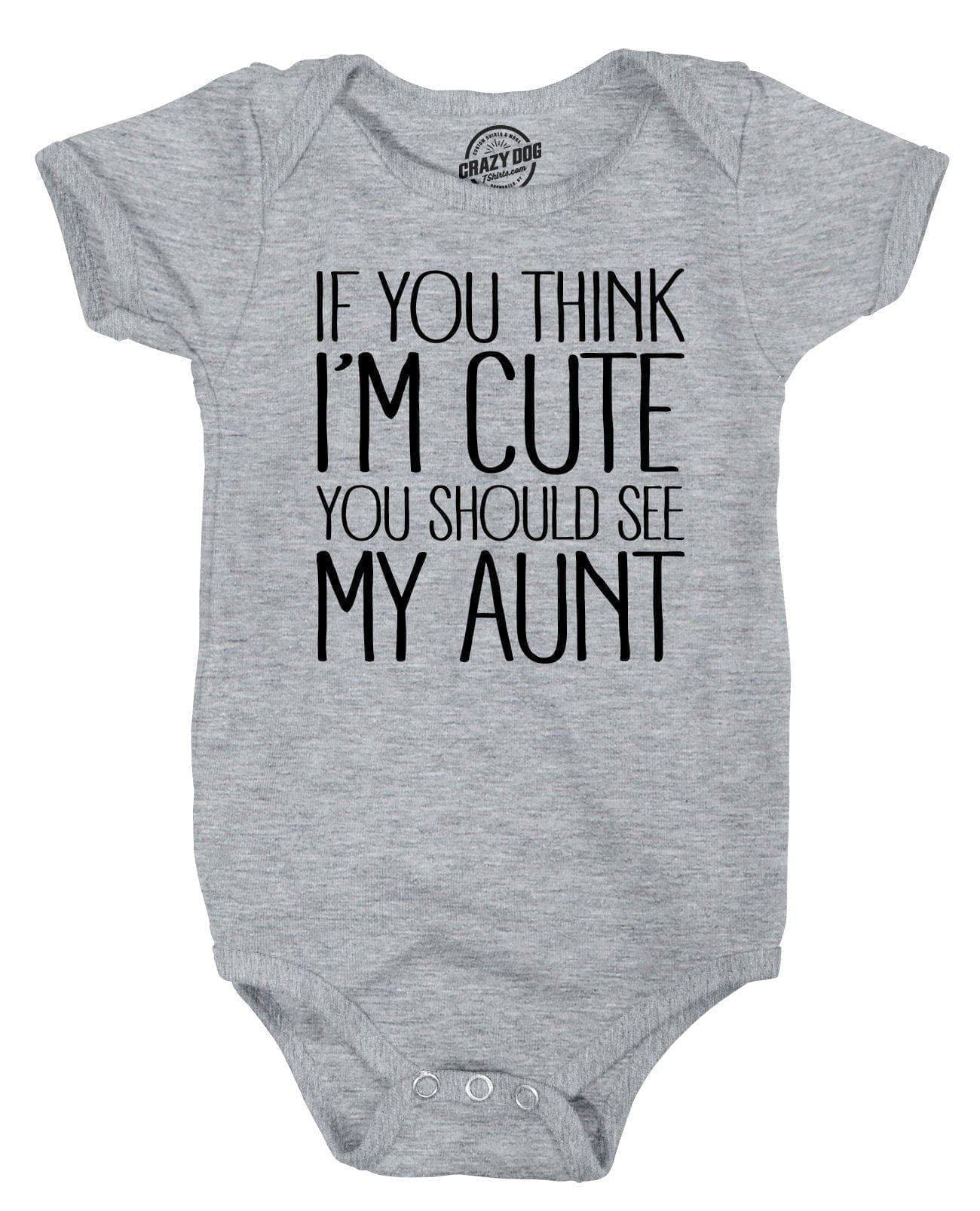 If You Think I’m Cute You Should See My Aunt Baby Bodysuit - Crazy Dog T-Shirts