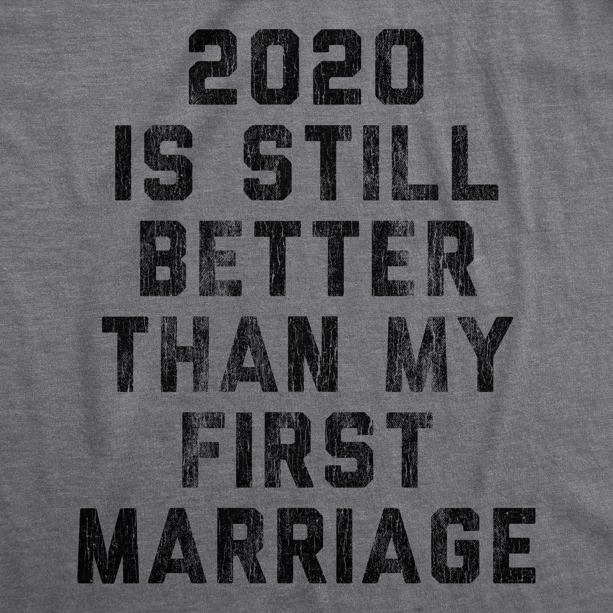 2020 Is Still Better Than My First Marriage Men&#39;s Tshirt - Crazy Dog T-Shirts