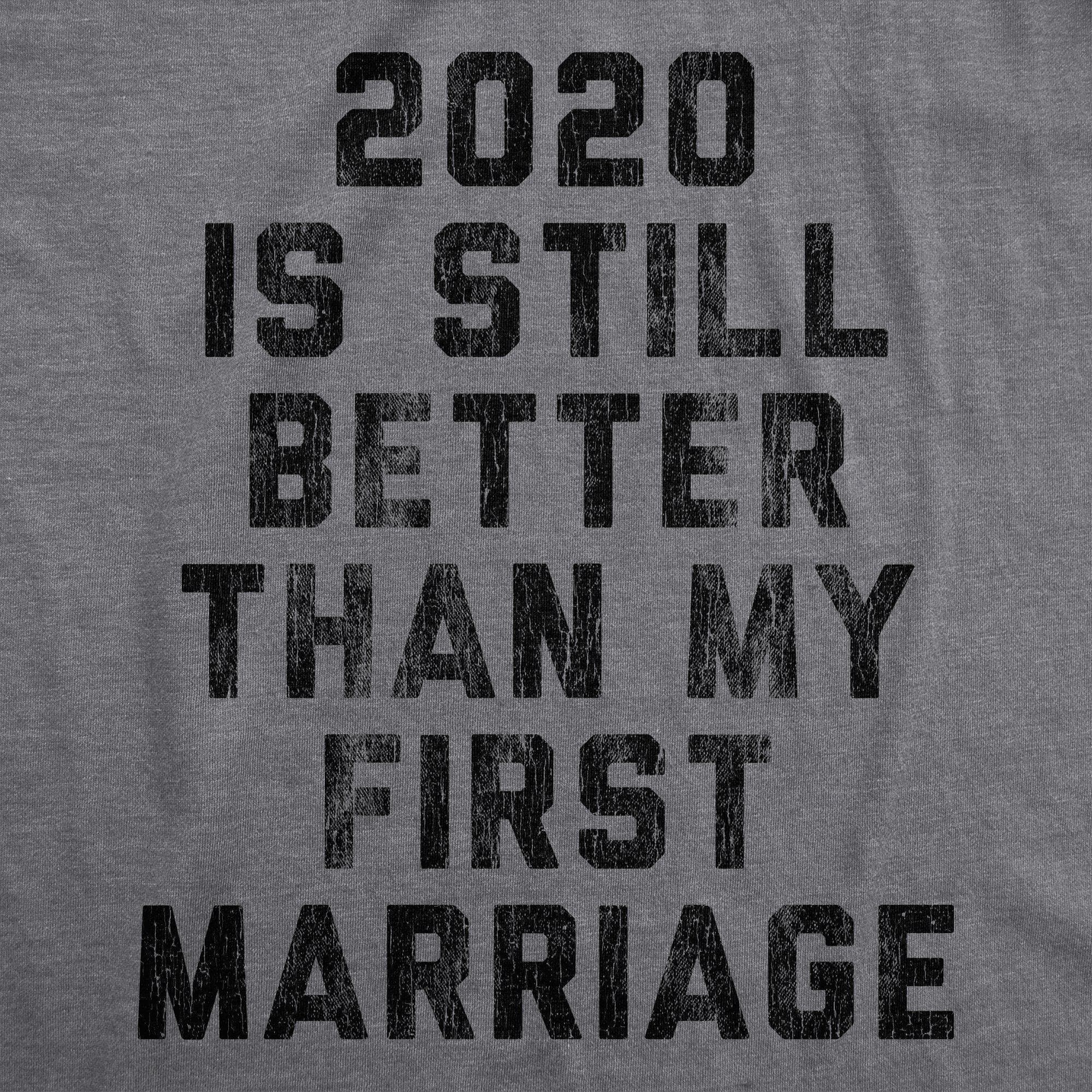 2020 Is Still Better Than My First Marriage Men's Tshirt - Crazy Dog T-Shirts