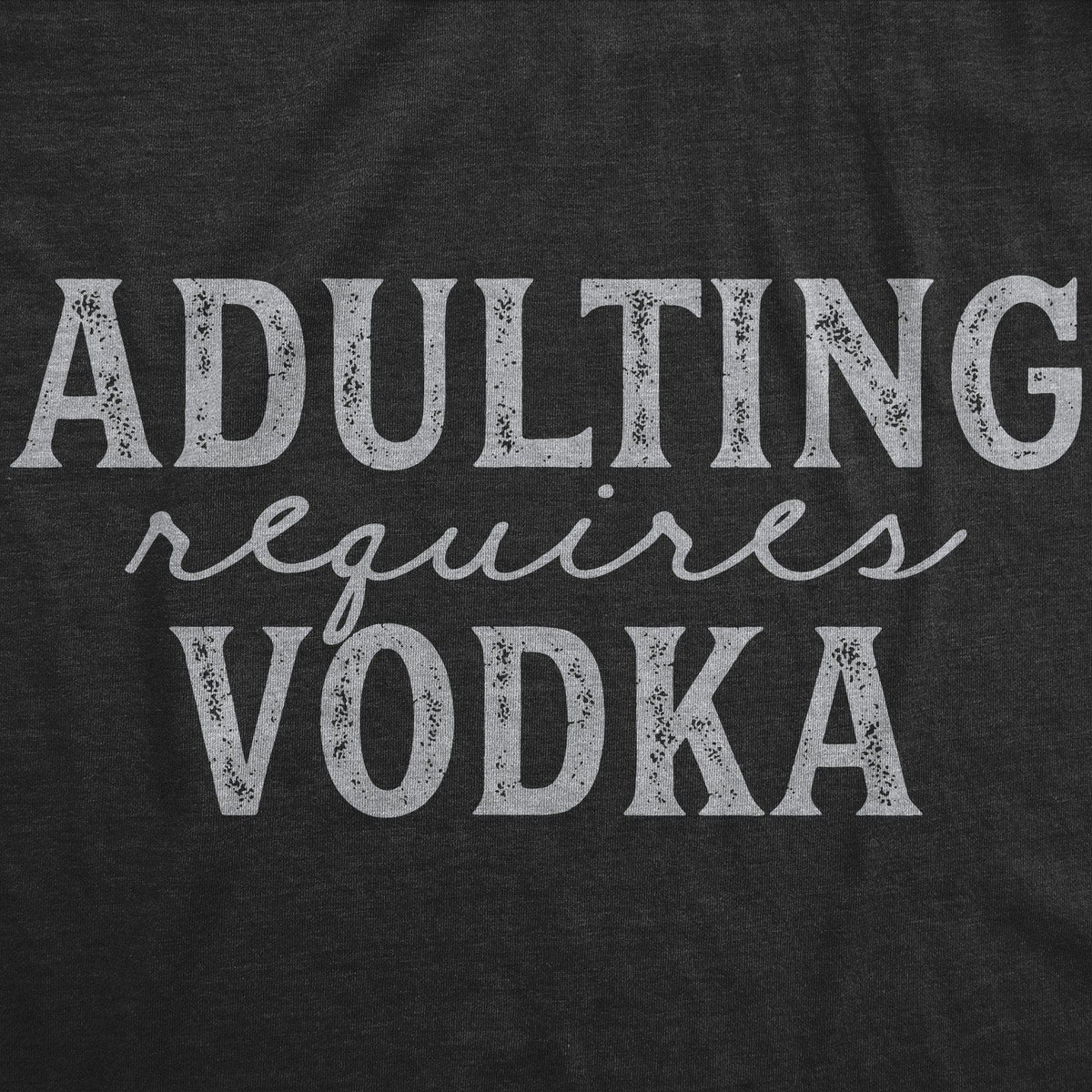Adulting Requires Vodka Men&#39;s Tshirt - Crazy Dog T-Shirts