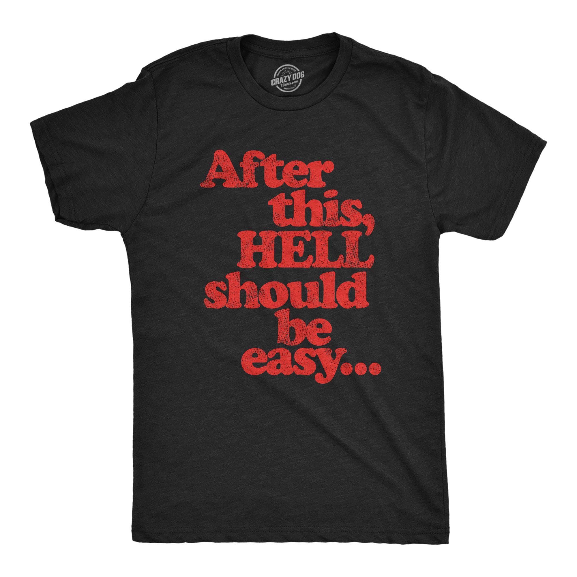 After This Hell Should Be Easy Men's Tshirt - Crazy Dog T-Shirts