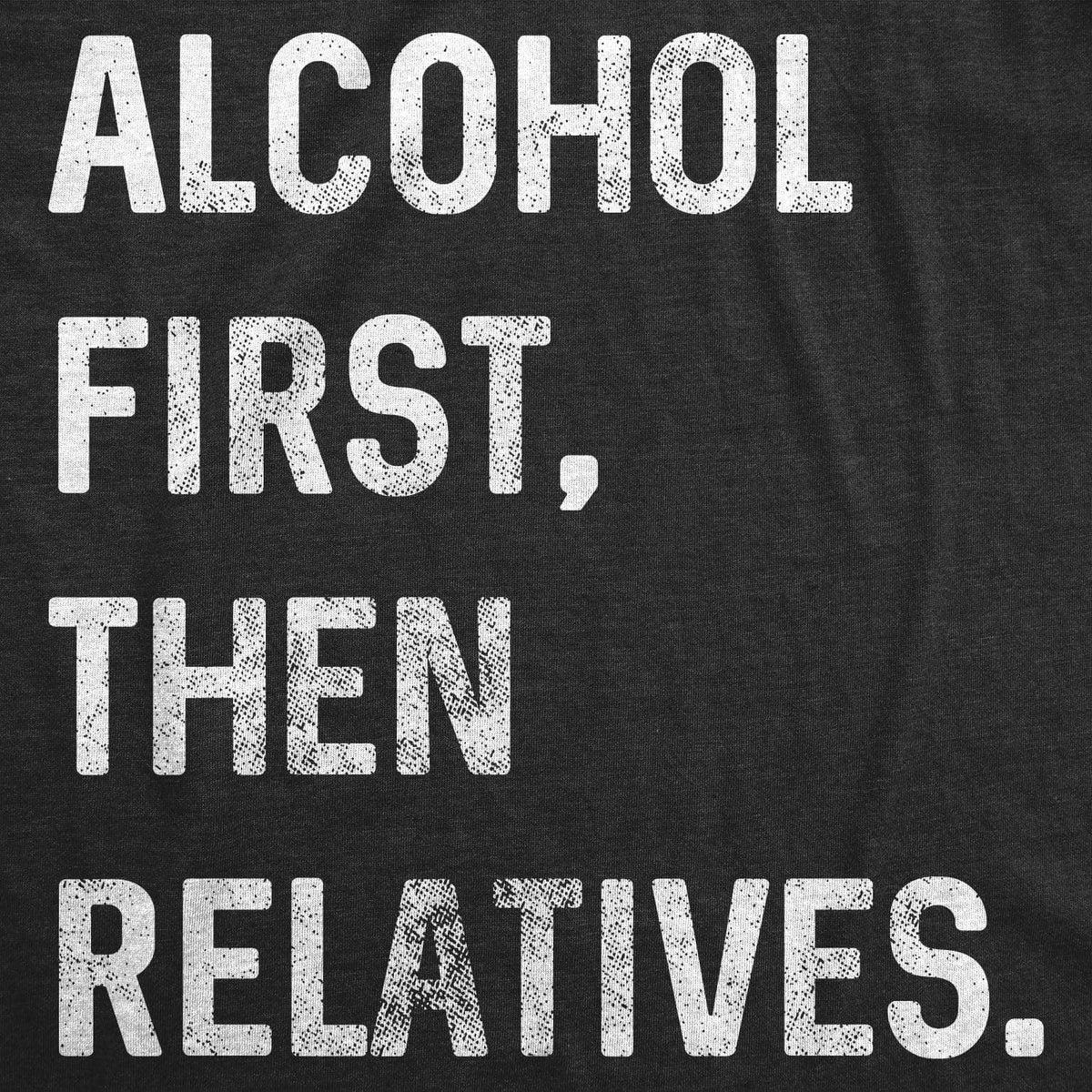 Alcohol First, Then Relatives. Men&#39;s Tshirt  -  Crazy Dog T-Shirts
